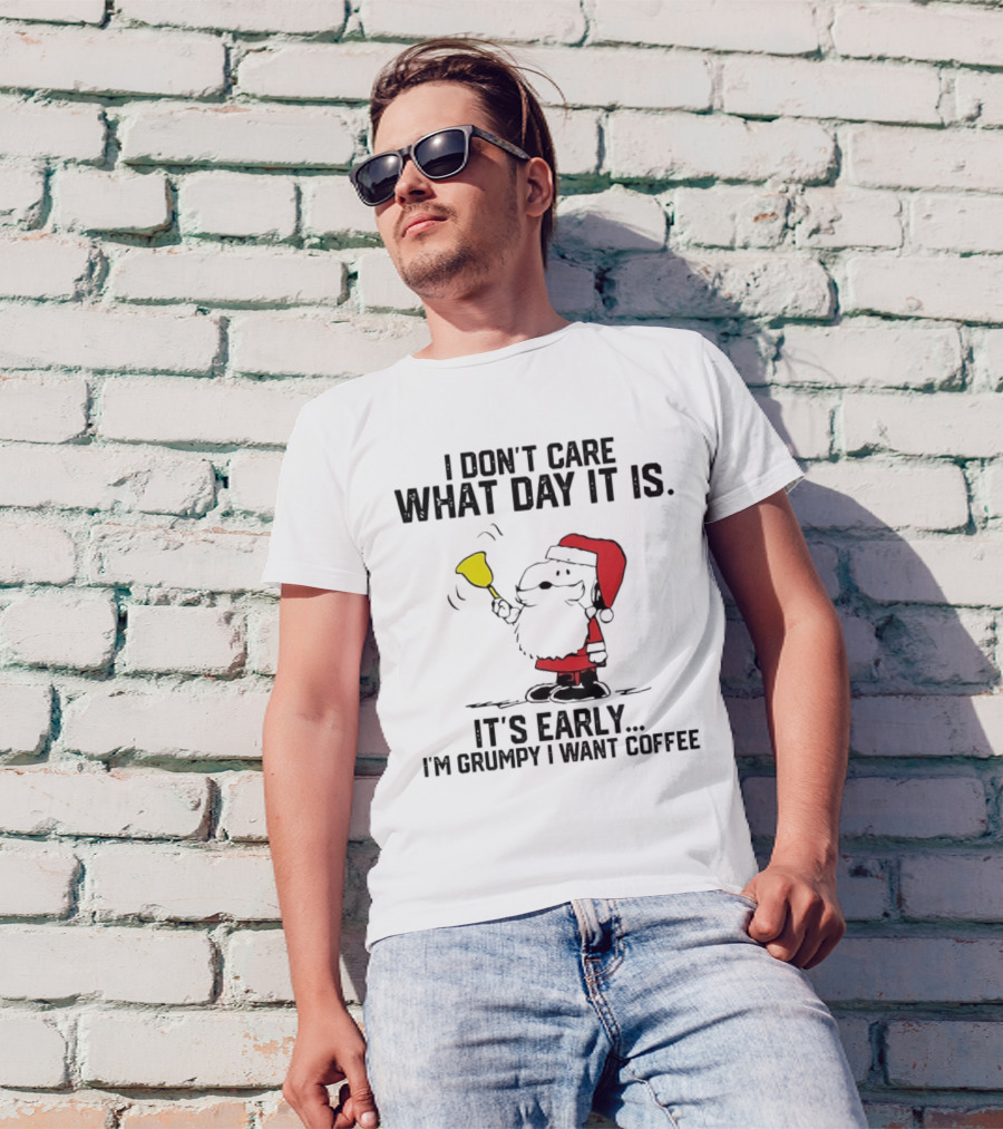 I Don’t Care What Day It Is It’s Early I’m Grumpy I Want Coffee Santa Bell T-Shirt