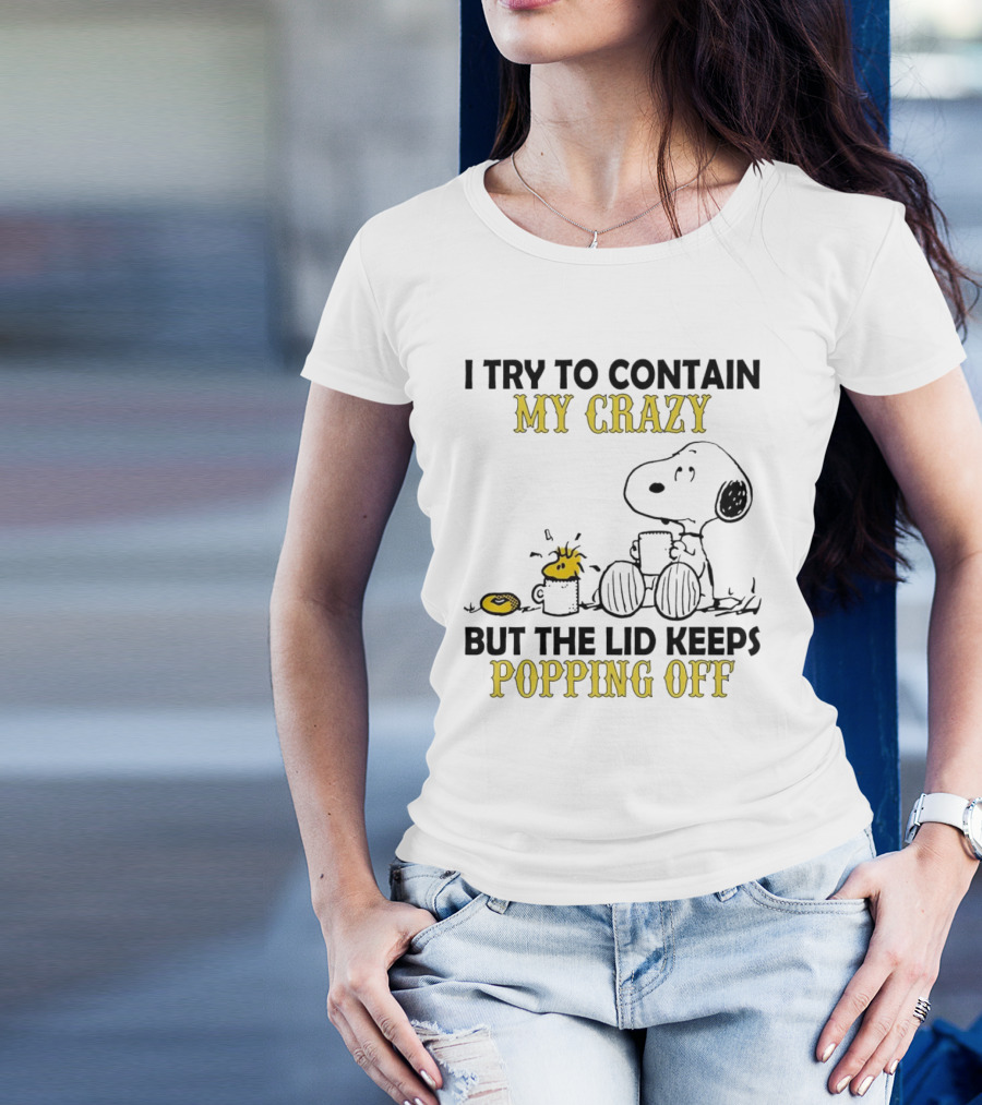Snoopy I Try To Contain My Crazy But The Lid Keeps Popping Off Woodstock T-Shirt
