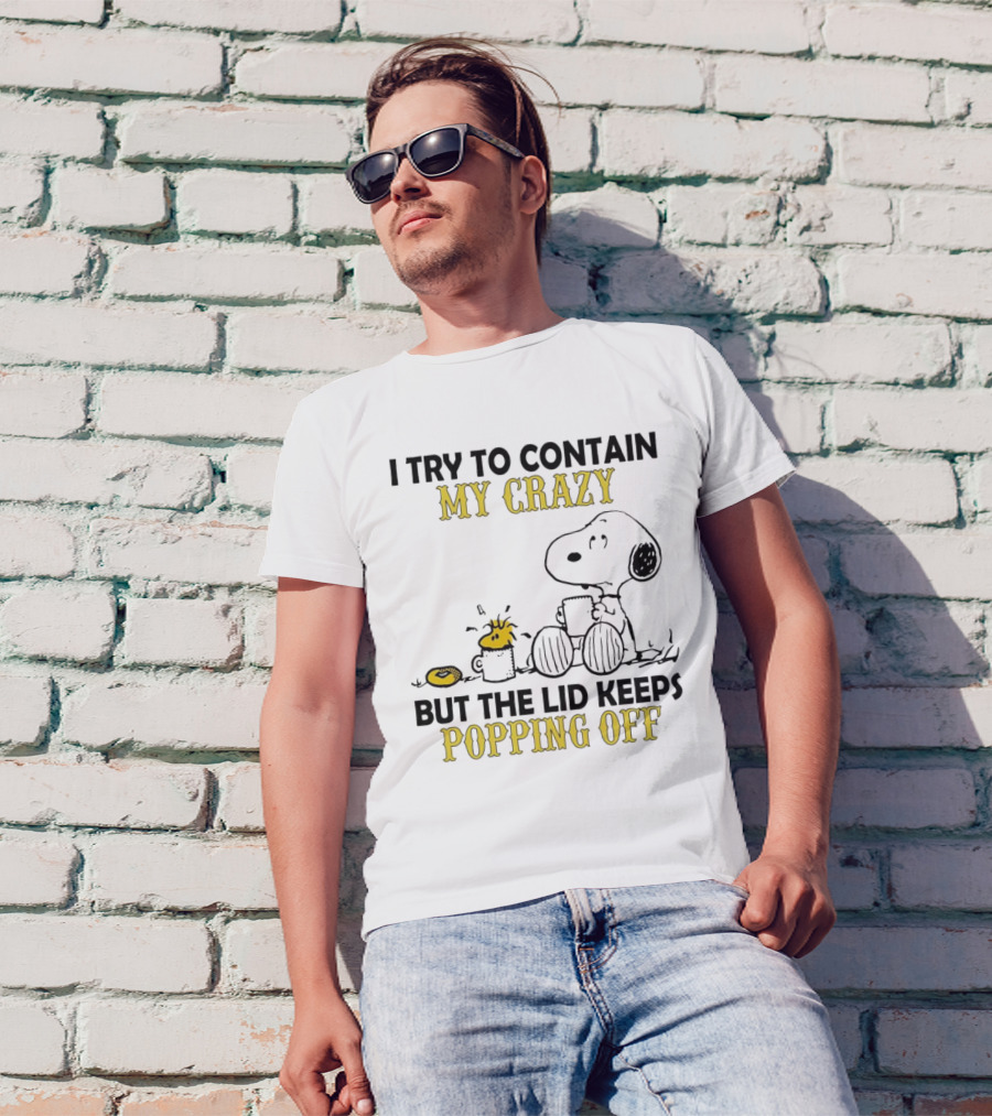 Snoopy I Try To Contain My Crazy But The Lid Keeps Popping Off Woodstock T-Shirt