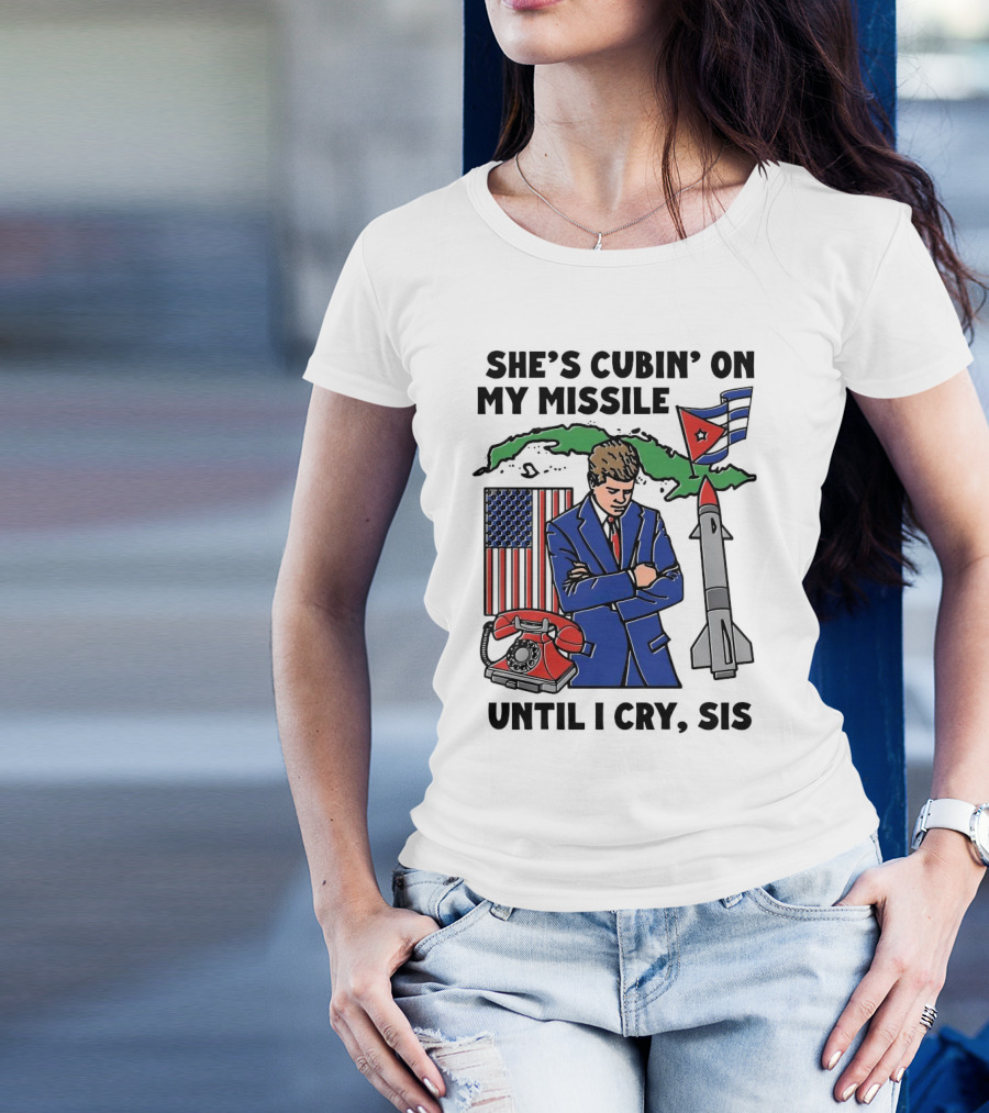 She's Cubin On My Missile Until I Cry Sis American Cuban Phone Flag Missile JFK T-Shirt