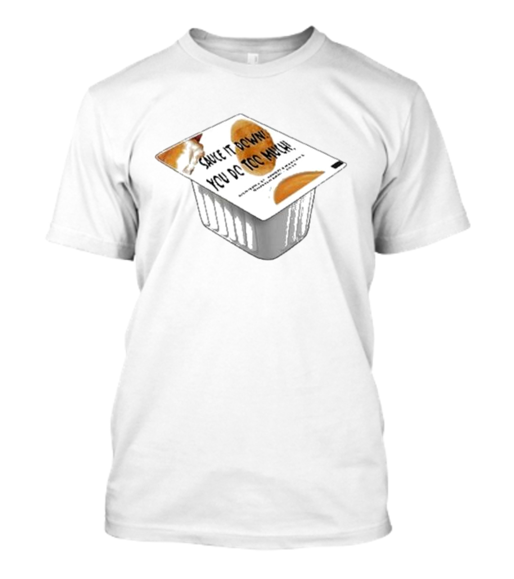 Sauce It Down You Do Too Much Chicken Nuggets And Fries Container T-Shirt