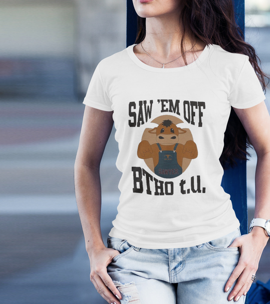SAW 'EM OFF SAWYER BTHO T.U. T-Shirt