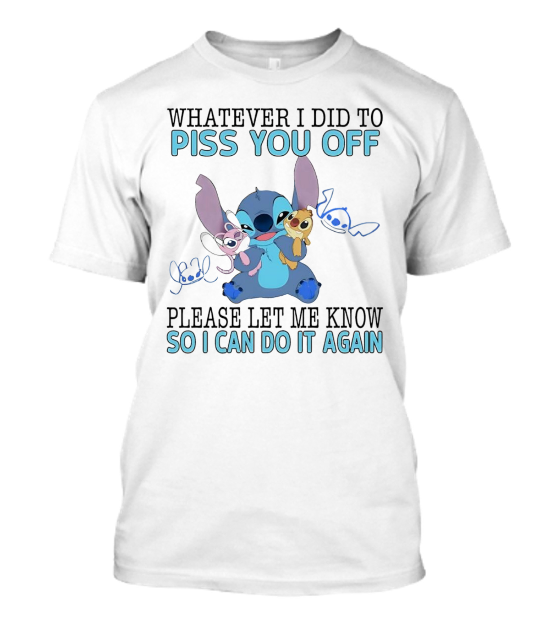 Stitch Whatever I Did To Piss You Off Please Let Me Know So I Can Do It Again T-Shirt