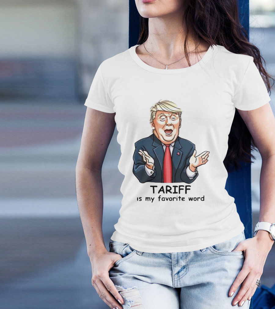 Trump Tariff Is My Favorite Word T-Shirt