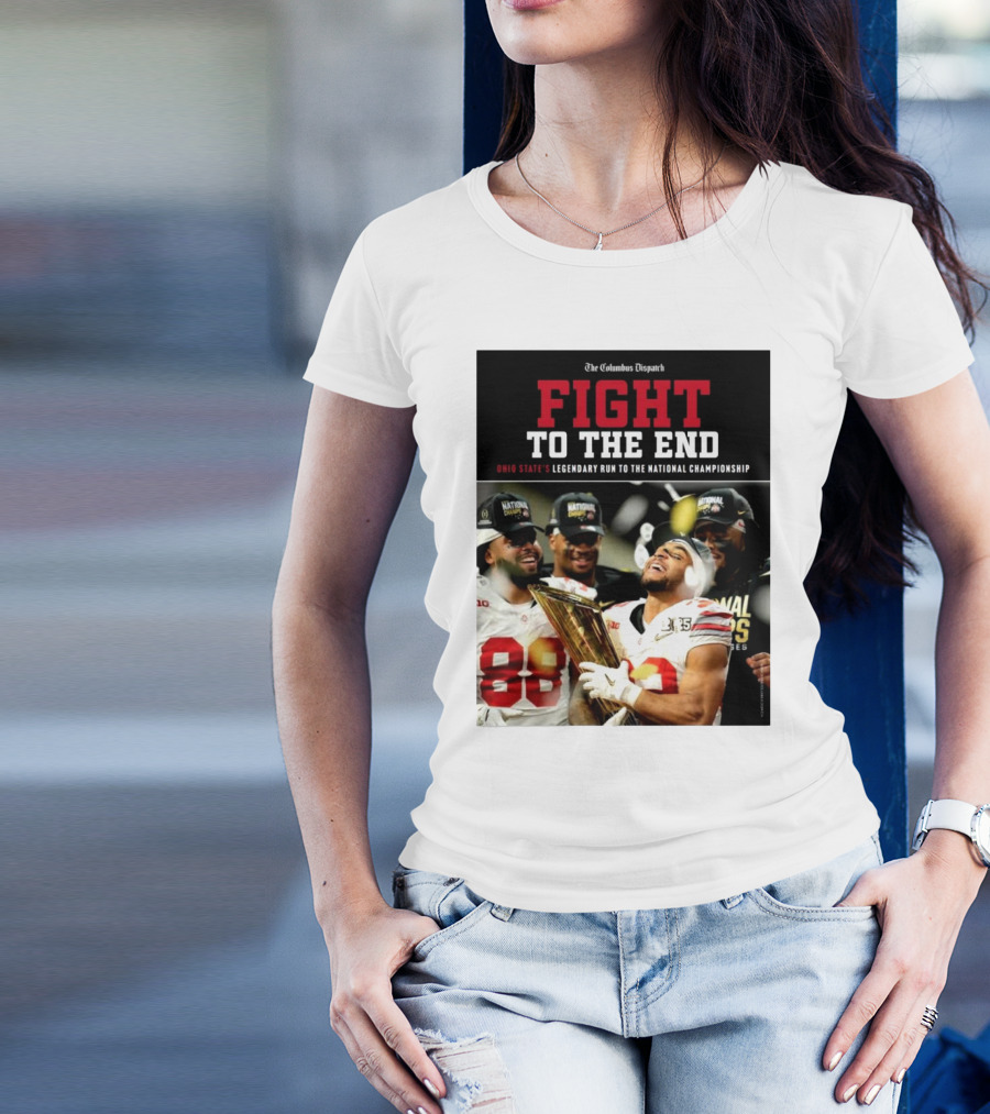The Columbus Dispatch Fight To The End Ohio State's Legendary Run To The National Championship National Champions Celebrations T-Shirt