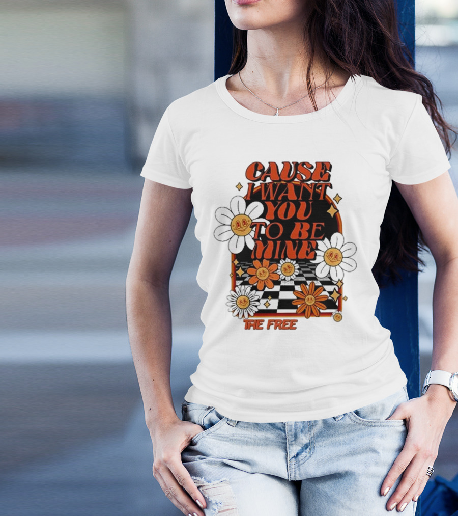 The Free Cause I Want You To Be Mine T-Shirt