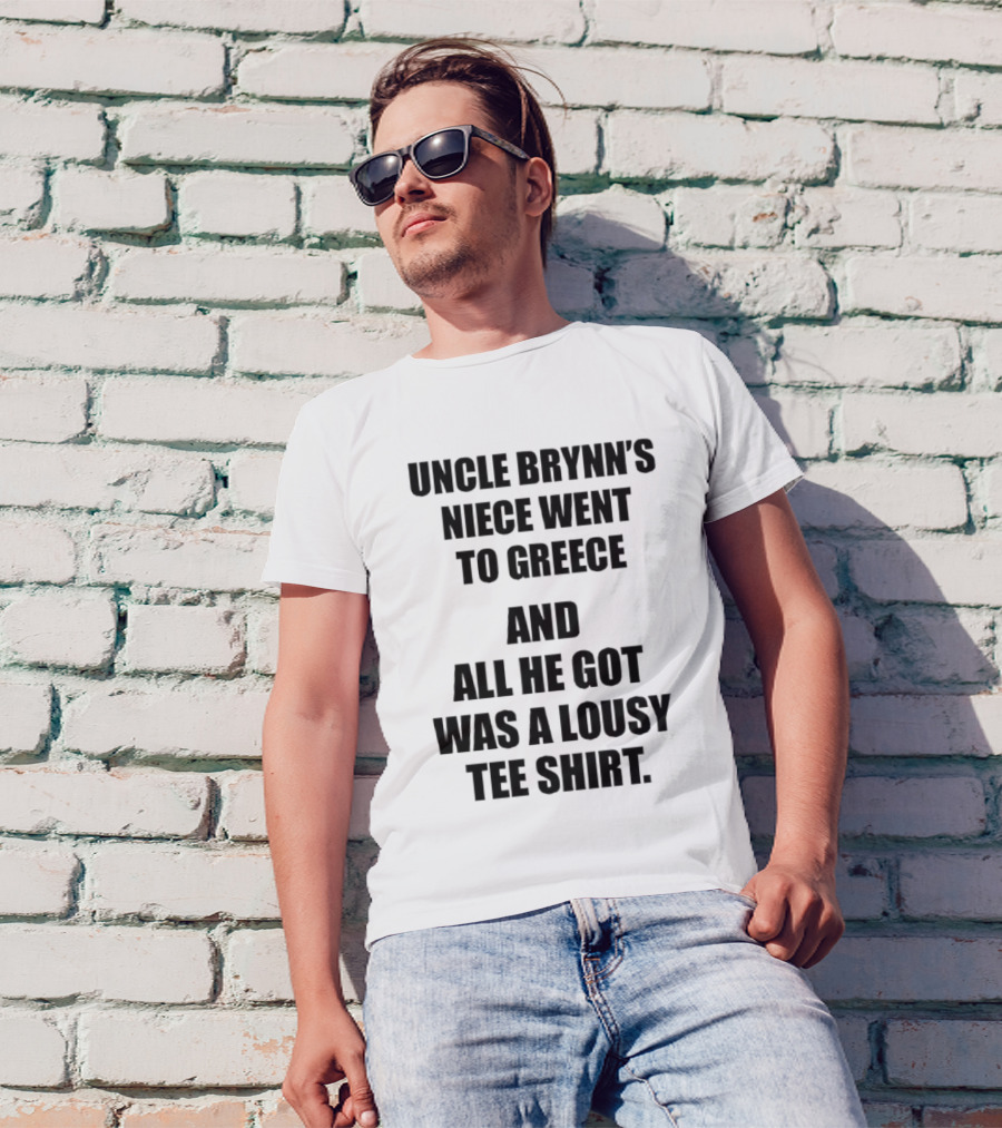 Uncle Brynn’s Niece Went To Greece And All He Got Was A Lousy T-Shirt