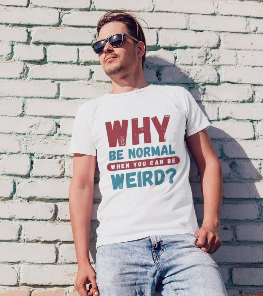 Why Be Normal When You Can Be Weird Vibrant Statement T-Shirt
