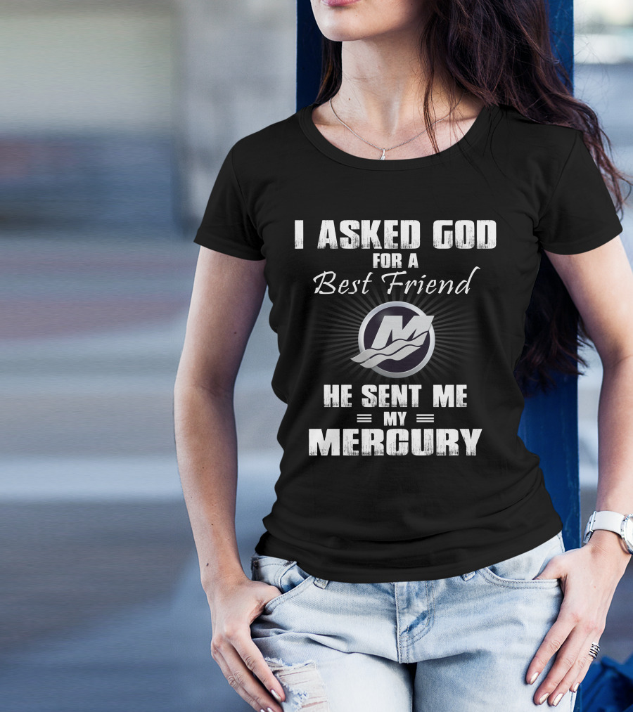 I Asked God For A Best Friend He Sent Me My Mercury T-Shirt