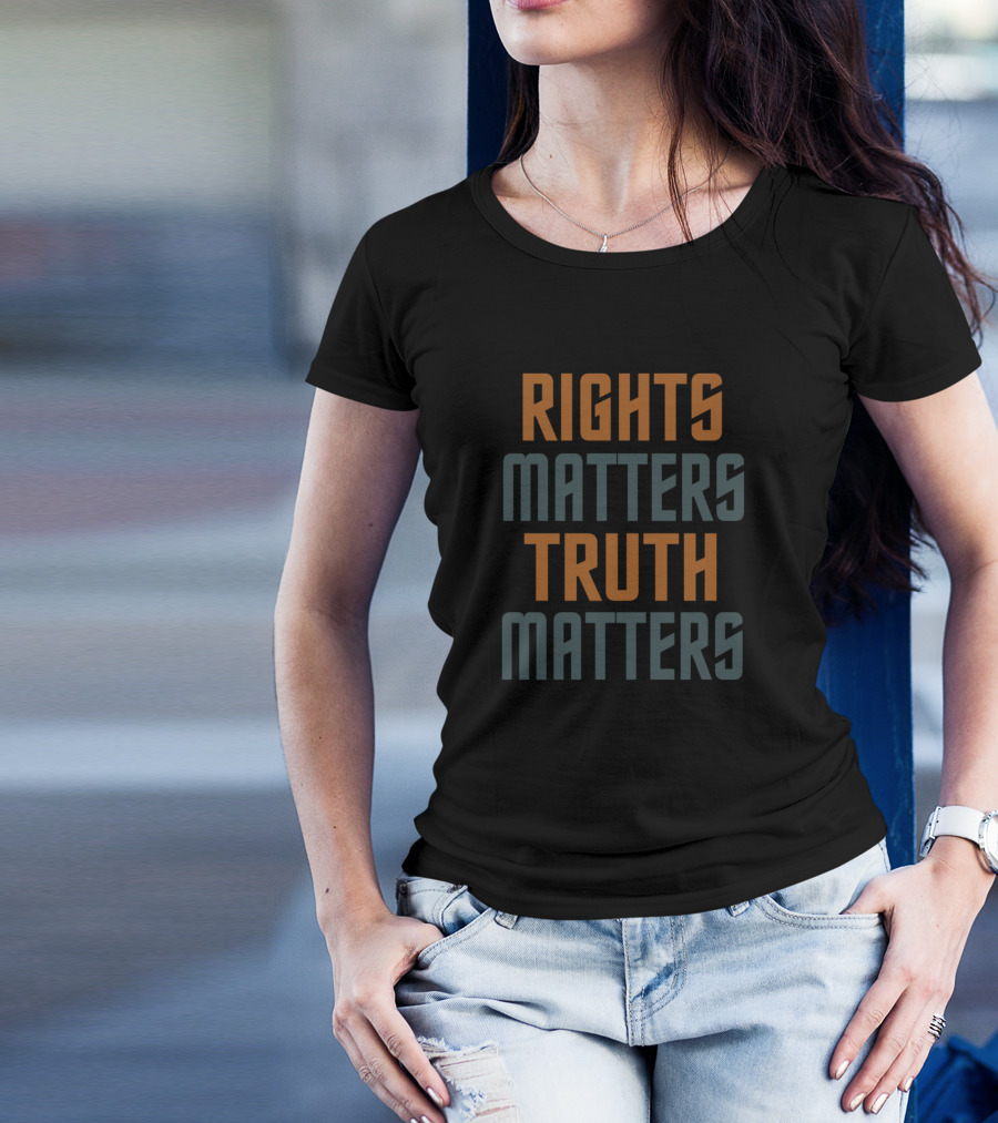 Rights Matters Truth Matters T-Shirt