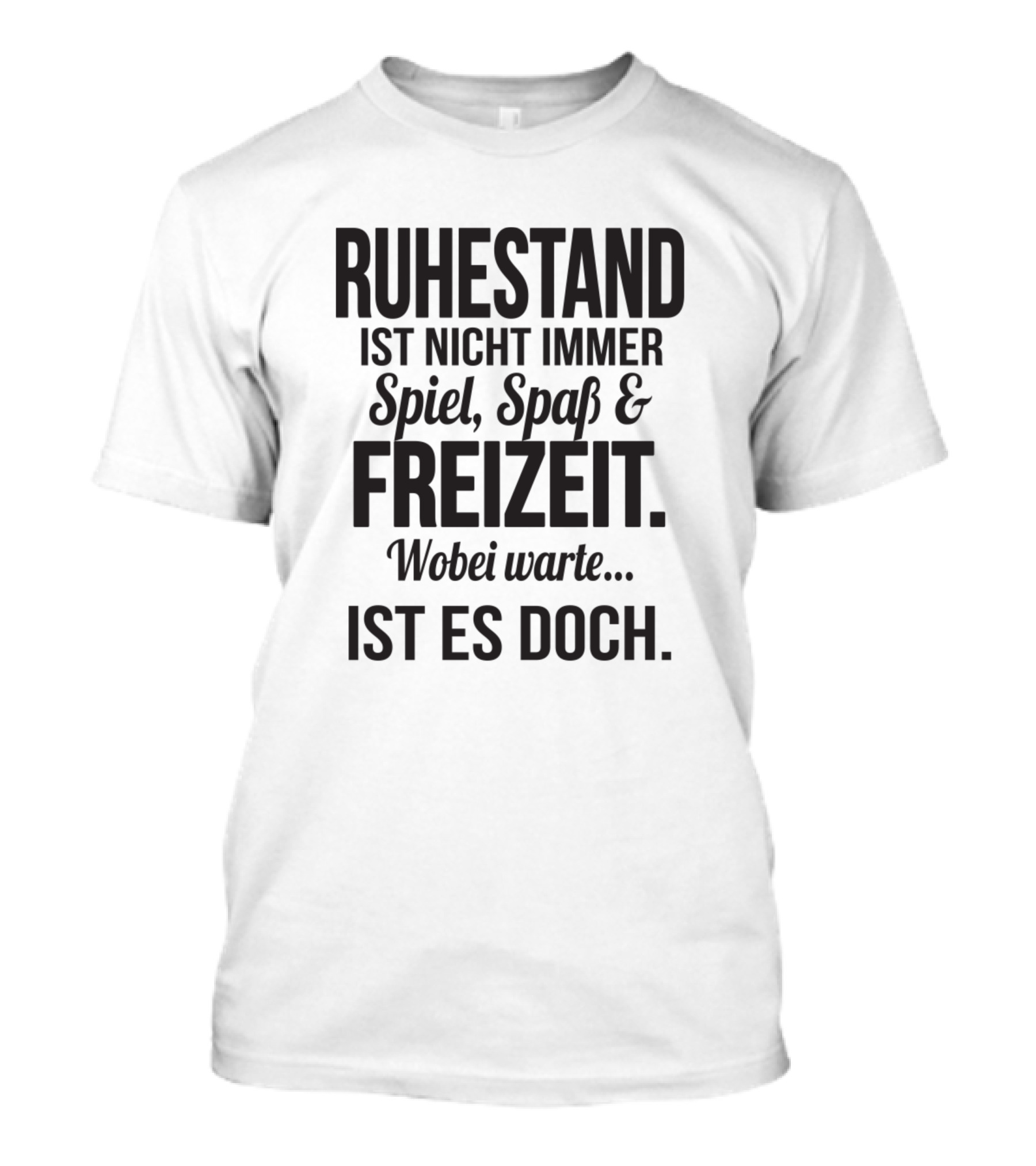 Ruhestand Ist Nicht Immer Spiel Spaß Und Freizeit Wobei Ist Es Doch T-Shirt