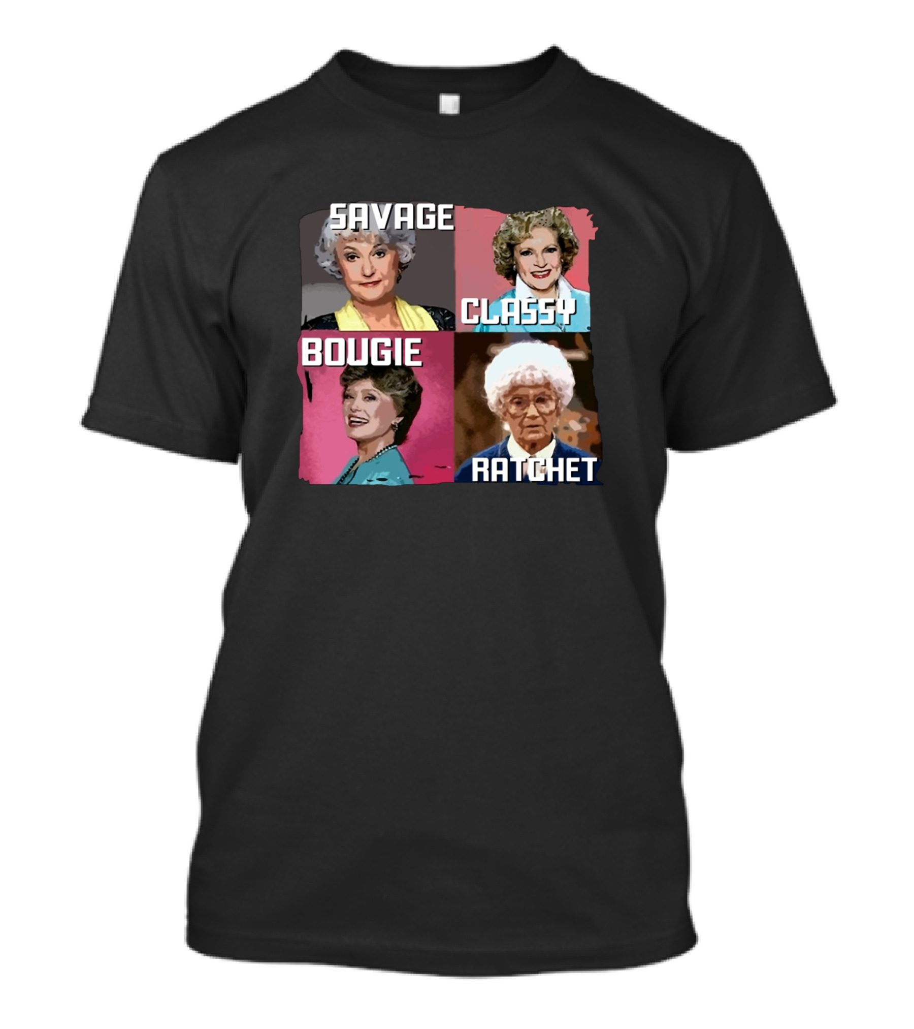 Savage Classy Bougie Ratchet Golden Girls Quad T-Shirt