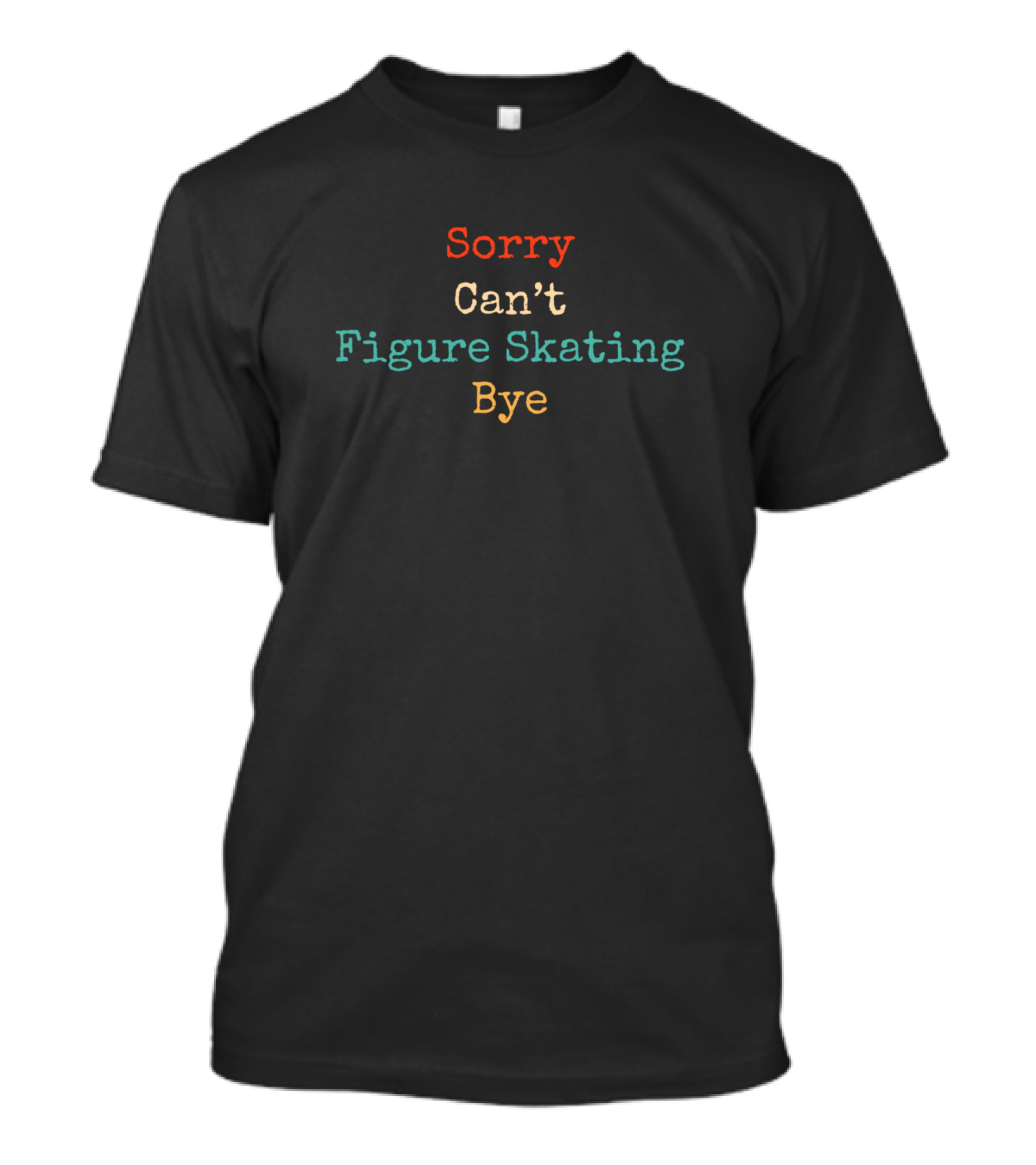 Sorry Can't Figure Skating Bye Skater Humor Phrase T-Shirt