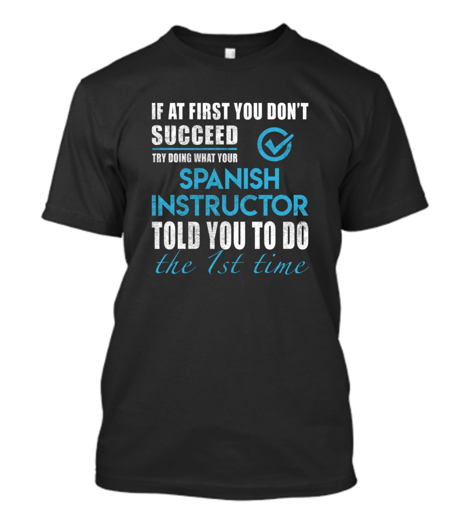 If At First You Don't Succeed Try Doing What Your Spanish Instructor Told You To Do The 1st Time T-Shirt