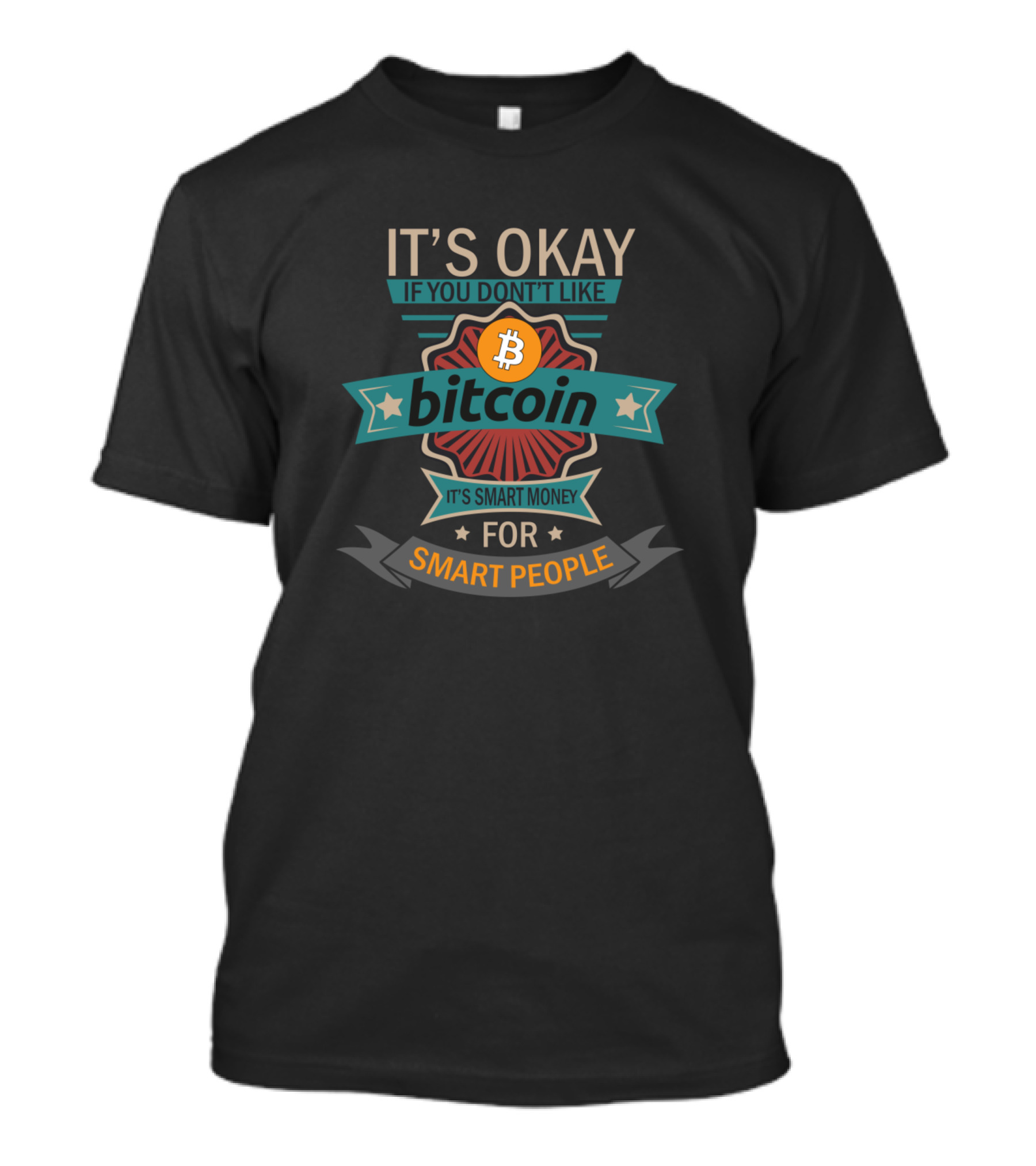 IT'S OKAY IF YOU DON'T LIKE BITCOIN IT'S SMART MONEY FOR SMART PEOPLE T-Shirt