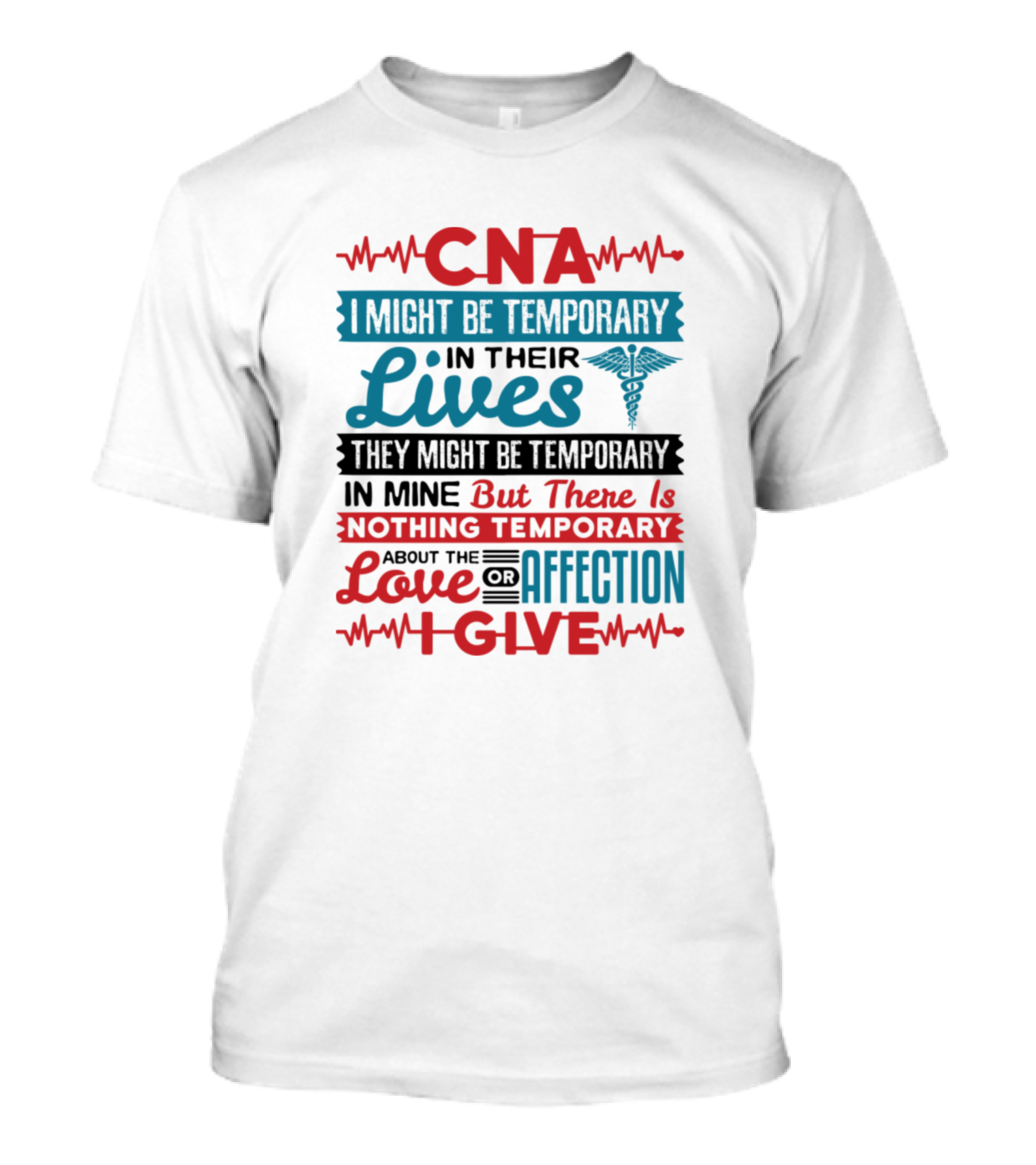 CNA I Might Be Temporary In Their Lives Love Affection I Give T-Shirt