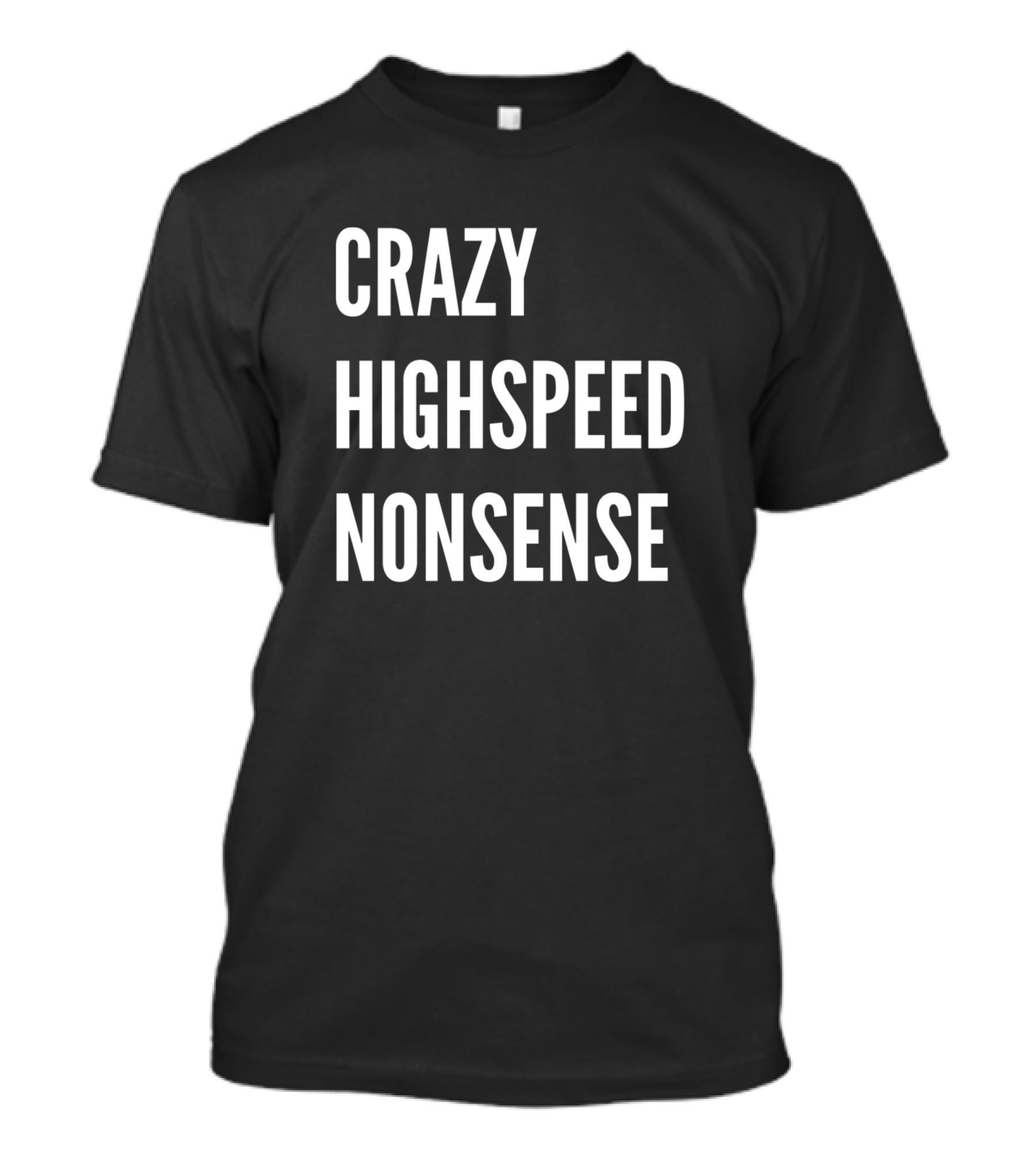 CRAZY HIGHSPEED NONSENSE T-Shirt