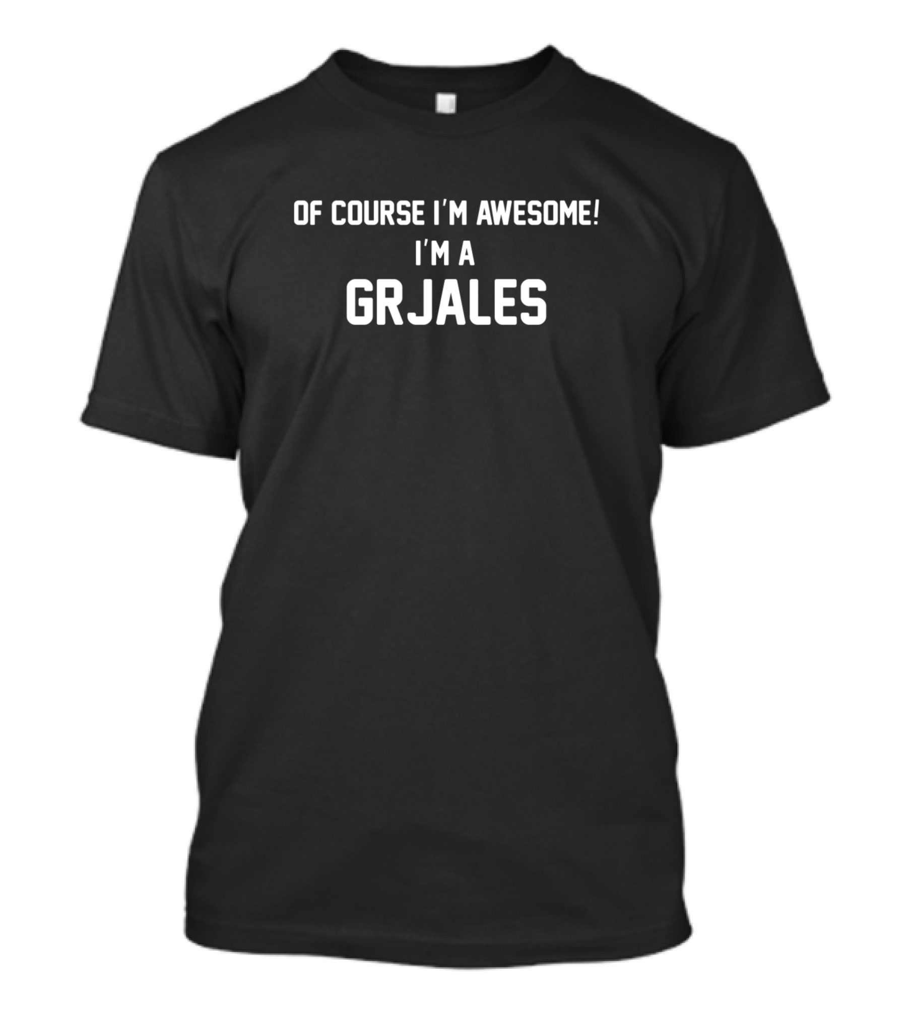 Of Course I'm Awesome I'm A Grjales T-Shirt