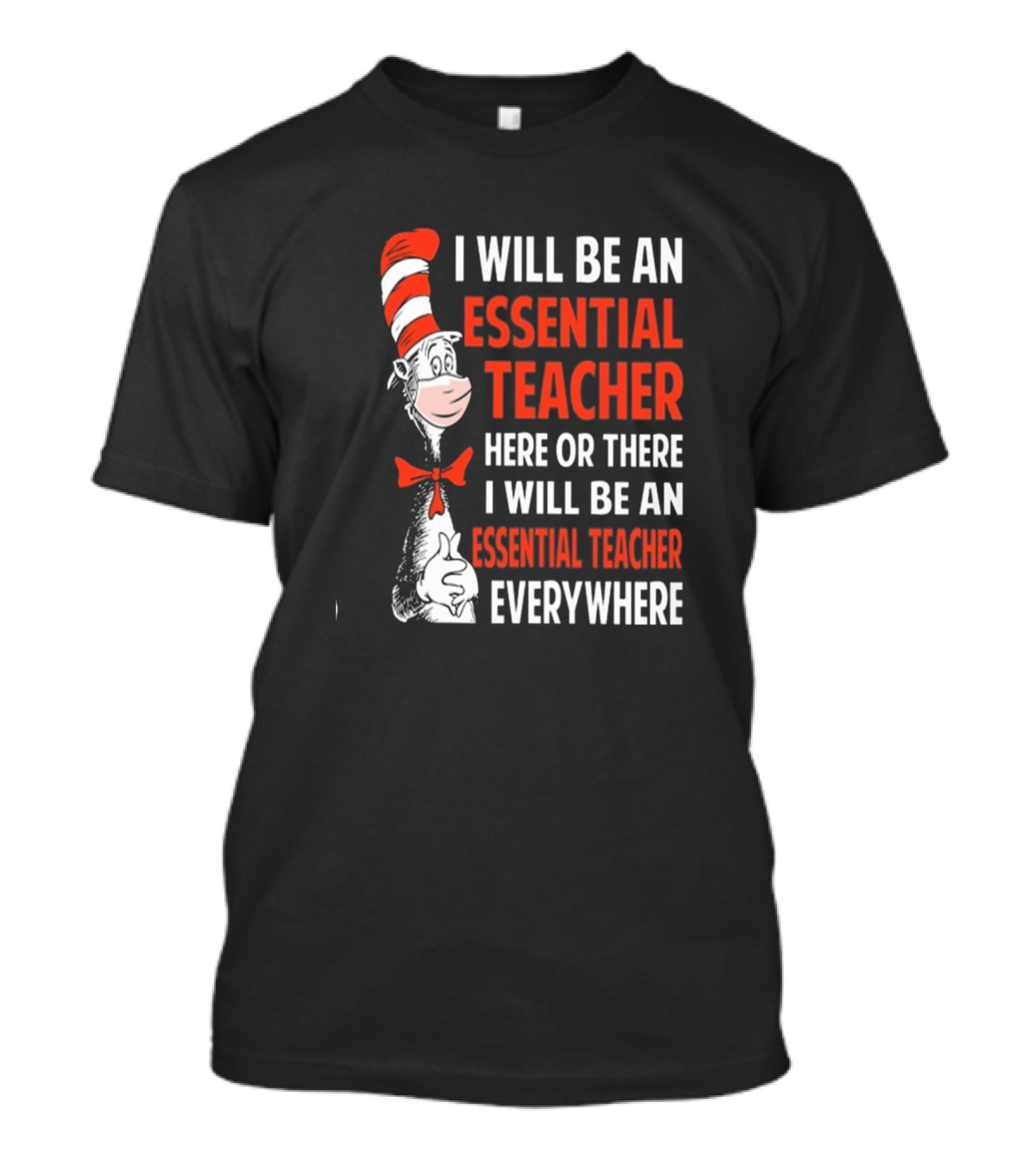 I Will Be An Essential Teacher Here Or There I Will Be An Essential Teacher Everywhere T-Shirt