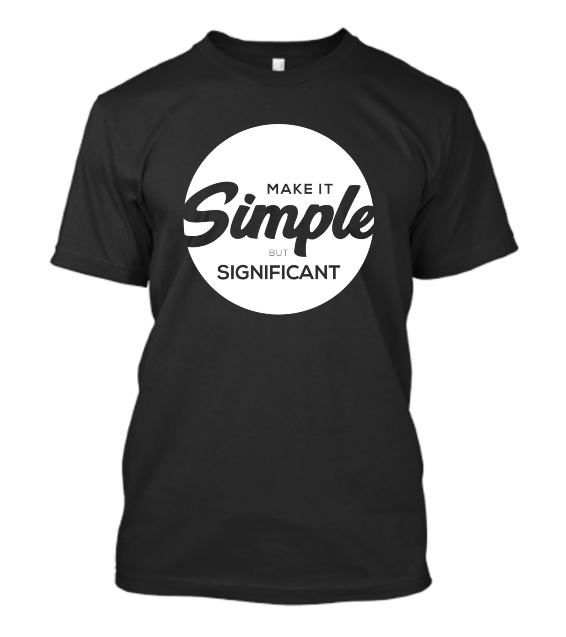 MAKE IT SIMPLE BUT SIGNIFICANT T-Shirt