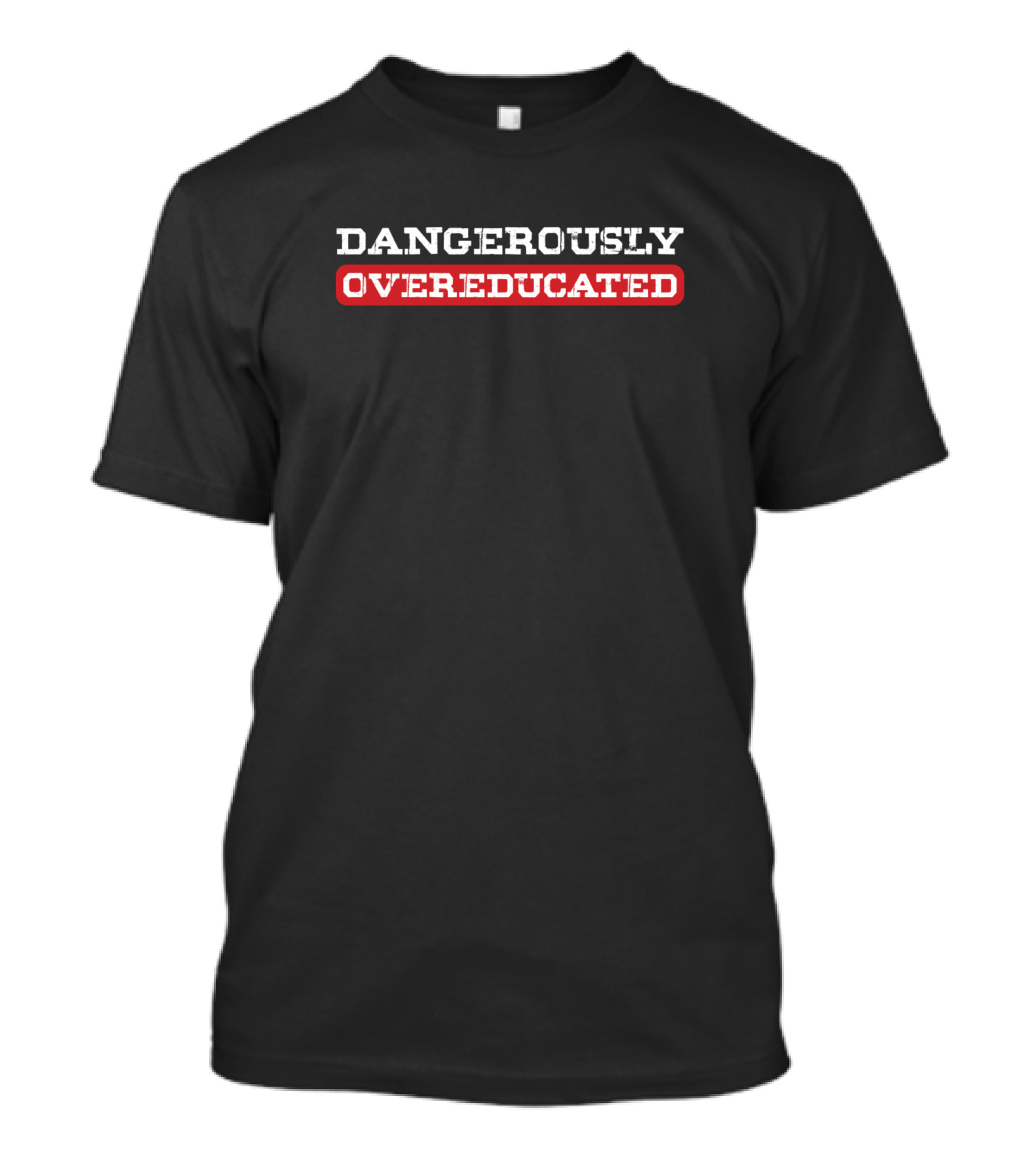 Dangerously Overeducated Nerds Geeks Genius Intelligent T-Shirt