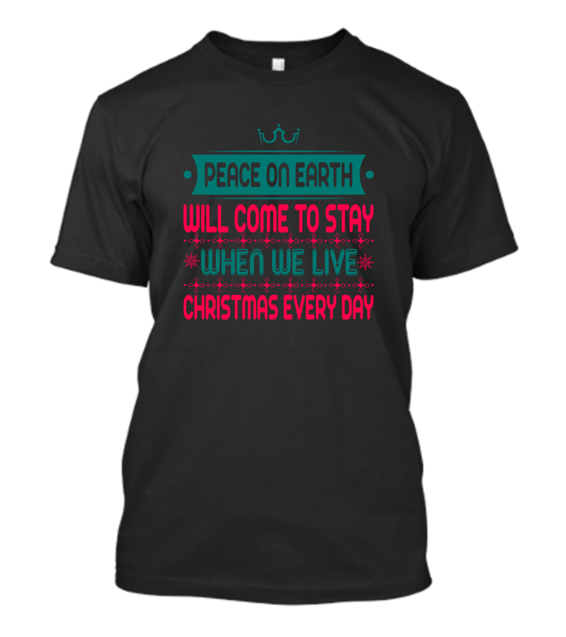 Peace On Earth Will Come To Stay When We Live Christmas Every Day T-Shirt