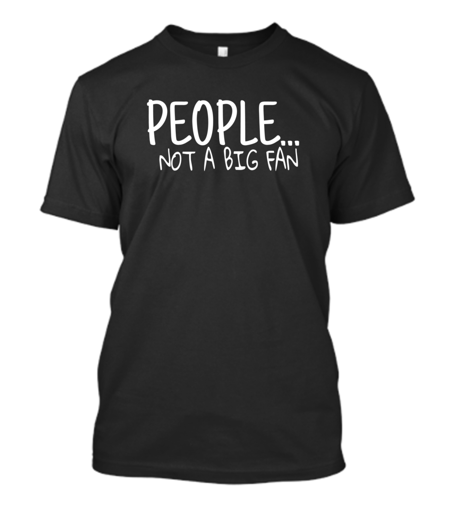 People Not A Big Fan T-Shirt