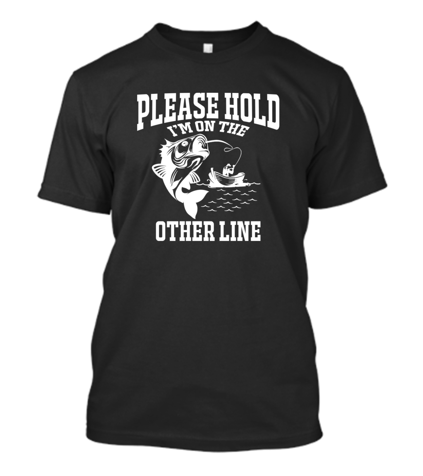 Please Hold I'm On The Other Line Fishing Joke With Fish And Boat T-Shirt