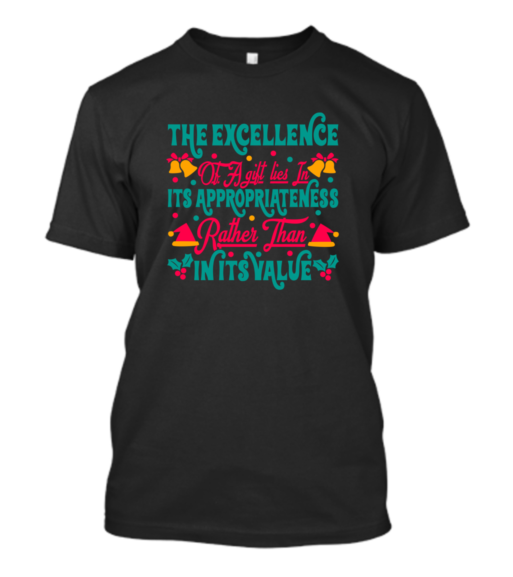 THE EXCELLENCE OF A GIFT LIES IN ITS APPROPRIATENESS RATHER THAN IN ITS VALUE T-Shirt