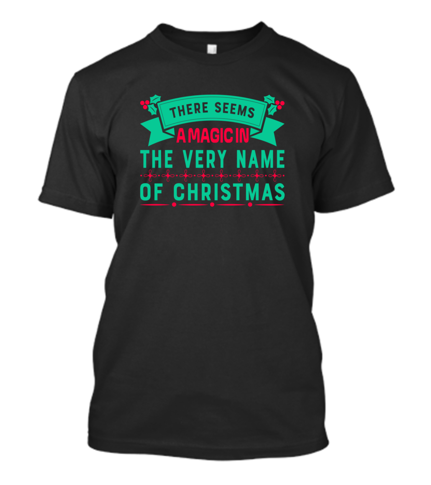 There Seems A Magic In The Very Name Of Christmas T-Shirt