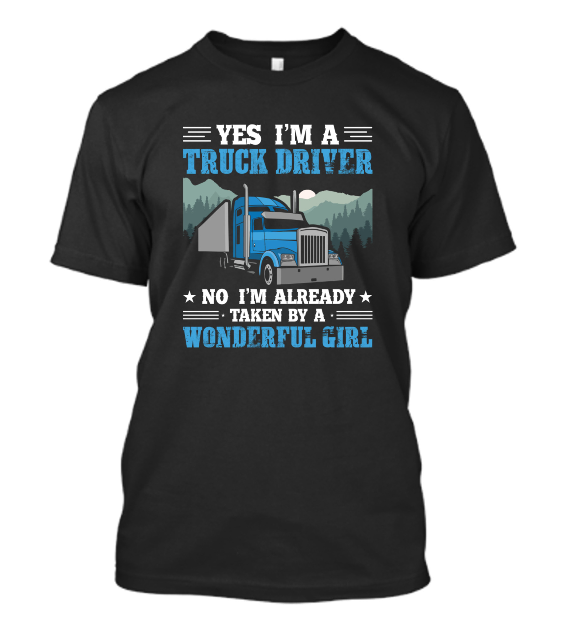 Yes I'm A Truck Driver No I'm Already Taken By A Wonderful Girl T-Shirt