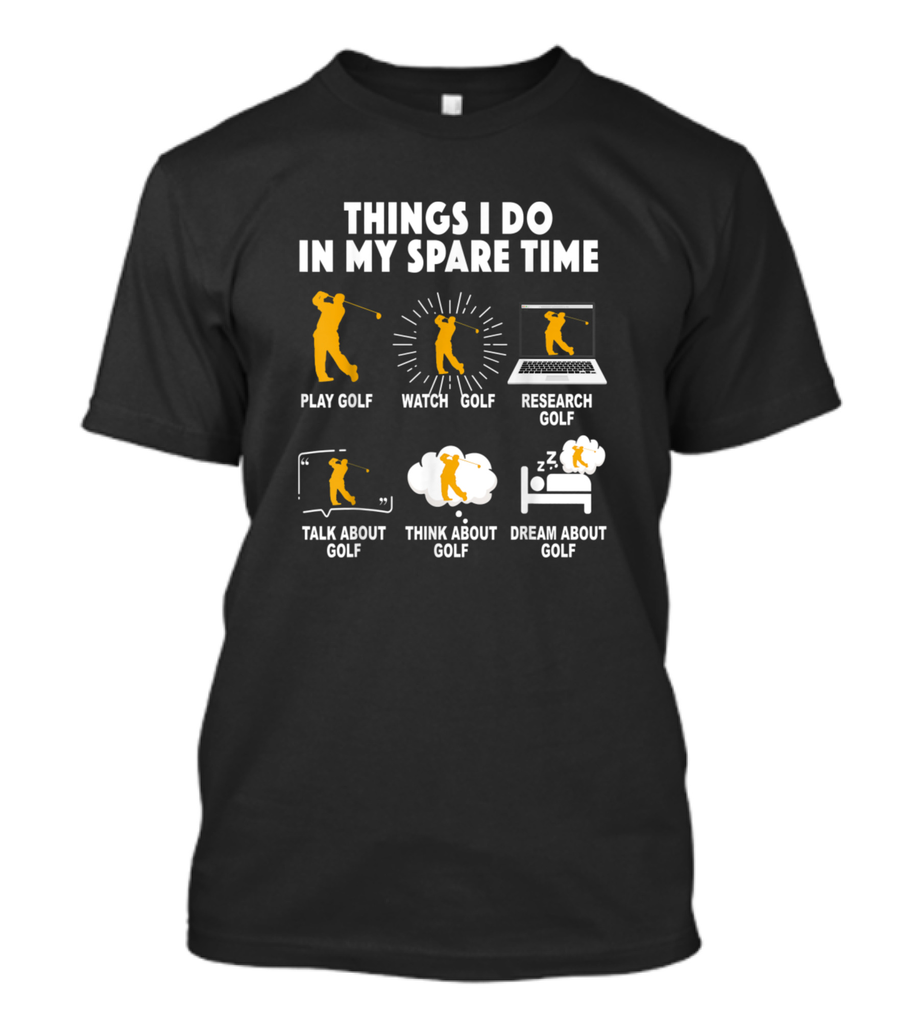 Things I Do In My Spare Time Play Golf Watch Golf Research Golf Talk About Golf Think About Golf Dream About Golf T-Shirt