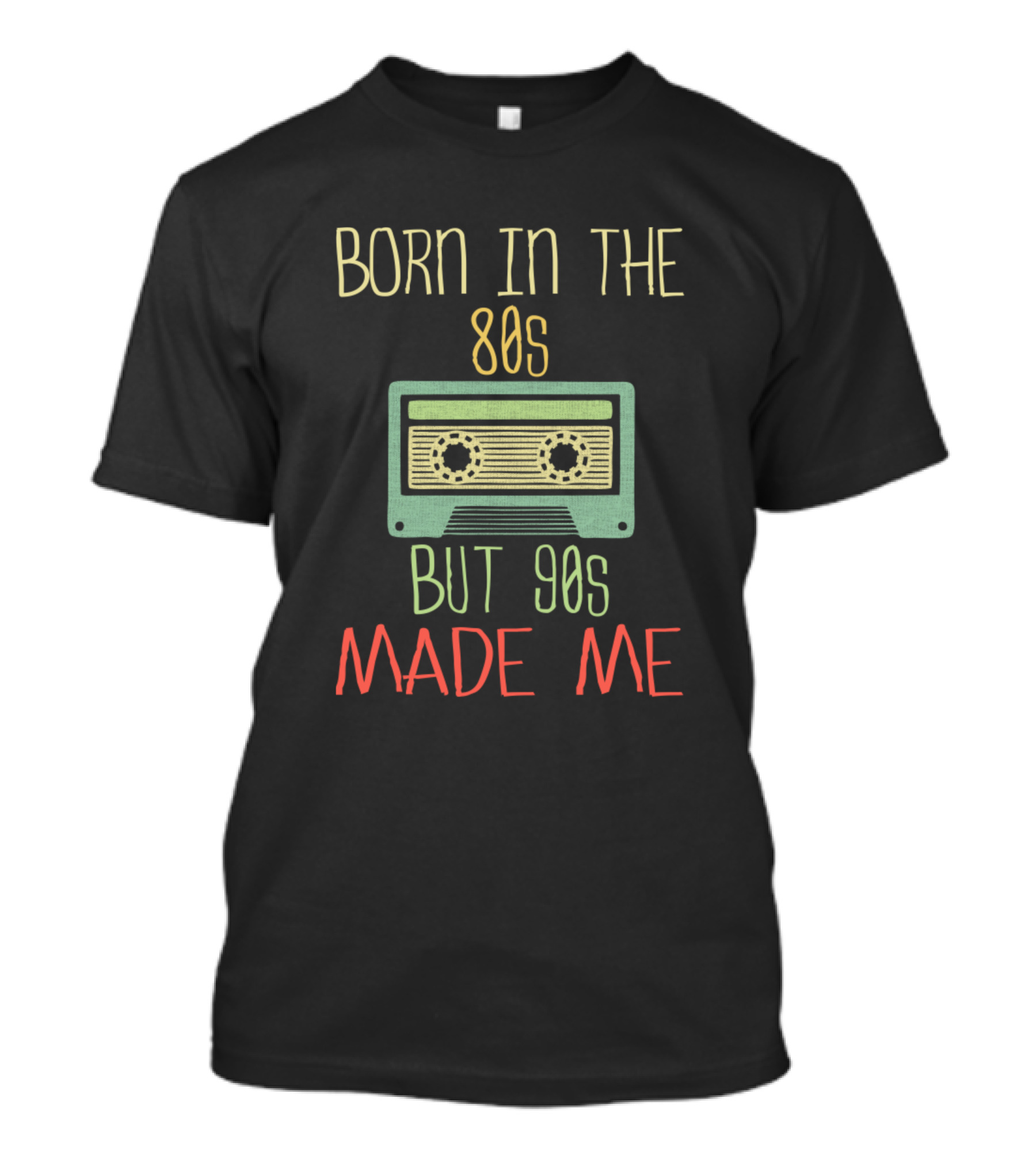 BORN IN THE 80S BUT 90S MADE ME T-Shirt