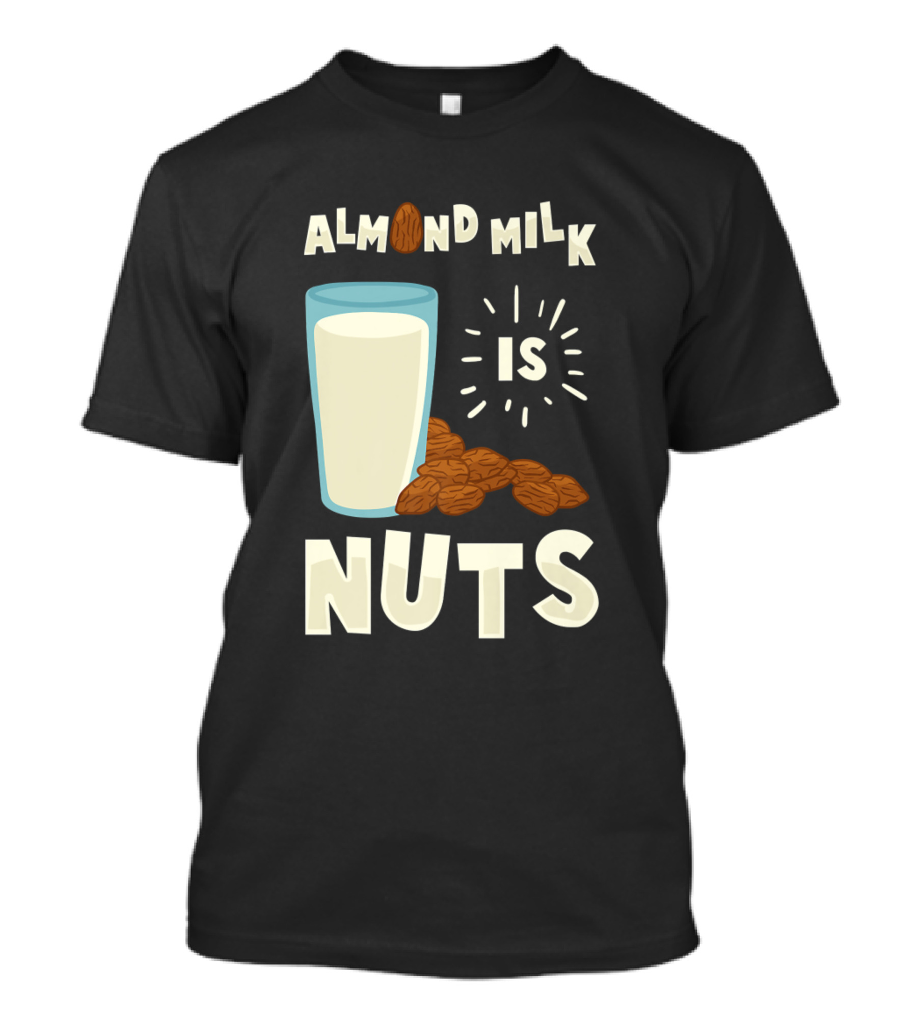 Almond Milk Is Nuts Glass Of Milk With Almonds T-Shirt