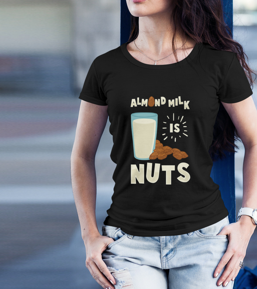 Almond Milk Is Nuts Glass Of Milk With Almonds T-Shirt