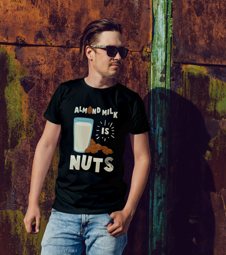 Almond Milk Is Nuts Glass Of Milk With Almonds T-Shirt