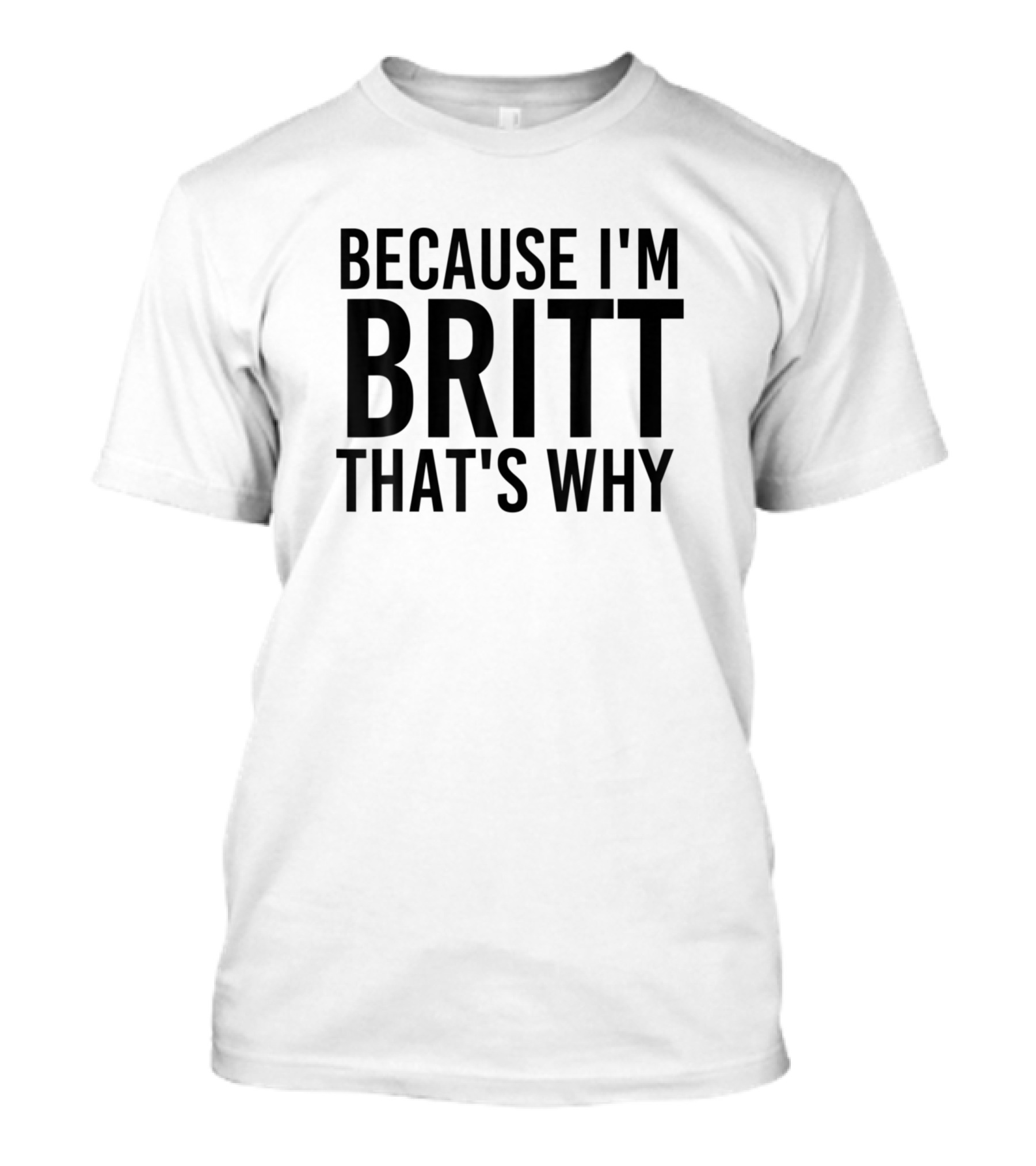 Because I'm Britt That's Why Funny Personalized Name T-Shirt