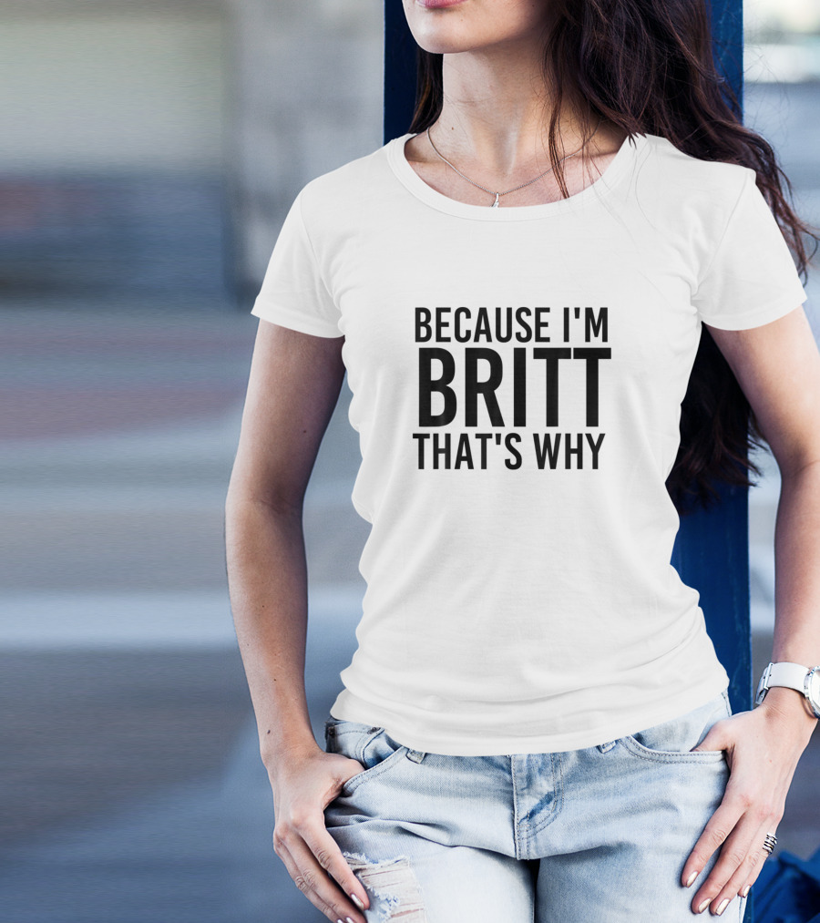 Because I'm Britt That's Why Funny Personalized Name T-Shirt