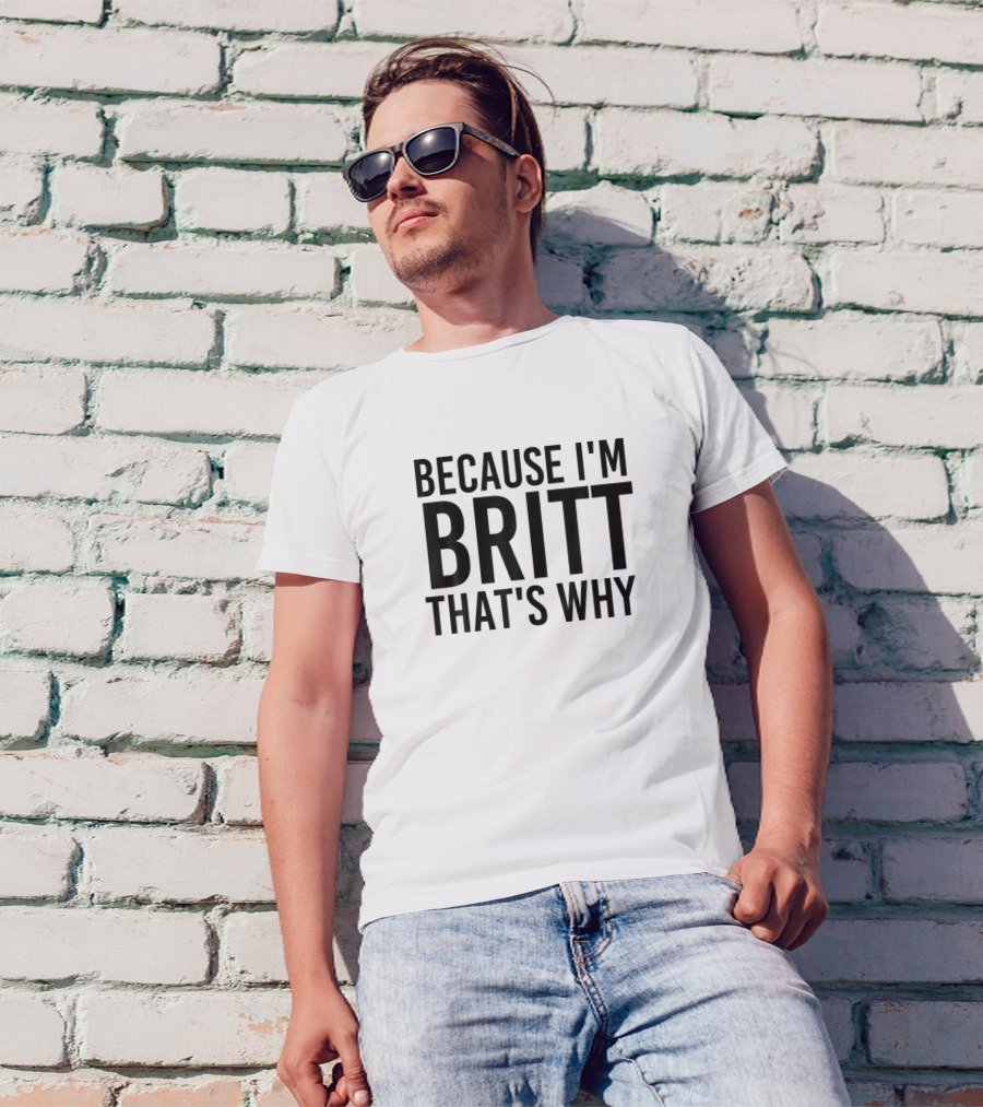 Because I'm Britt That's Why Funny Personalized Name T-Shirt