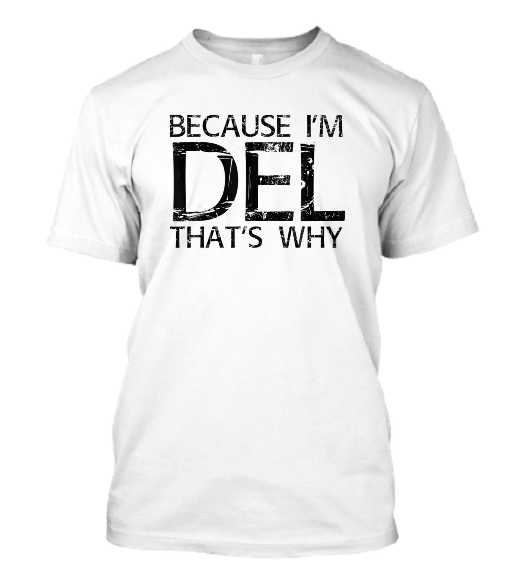 Because I'm Del That's Why Funny Personalized Name T-Shirt