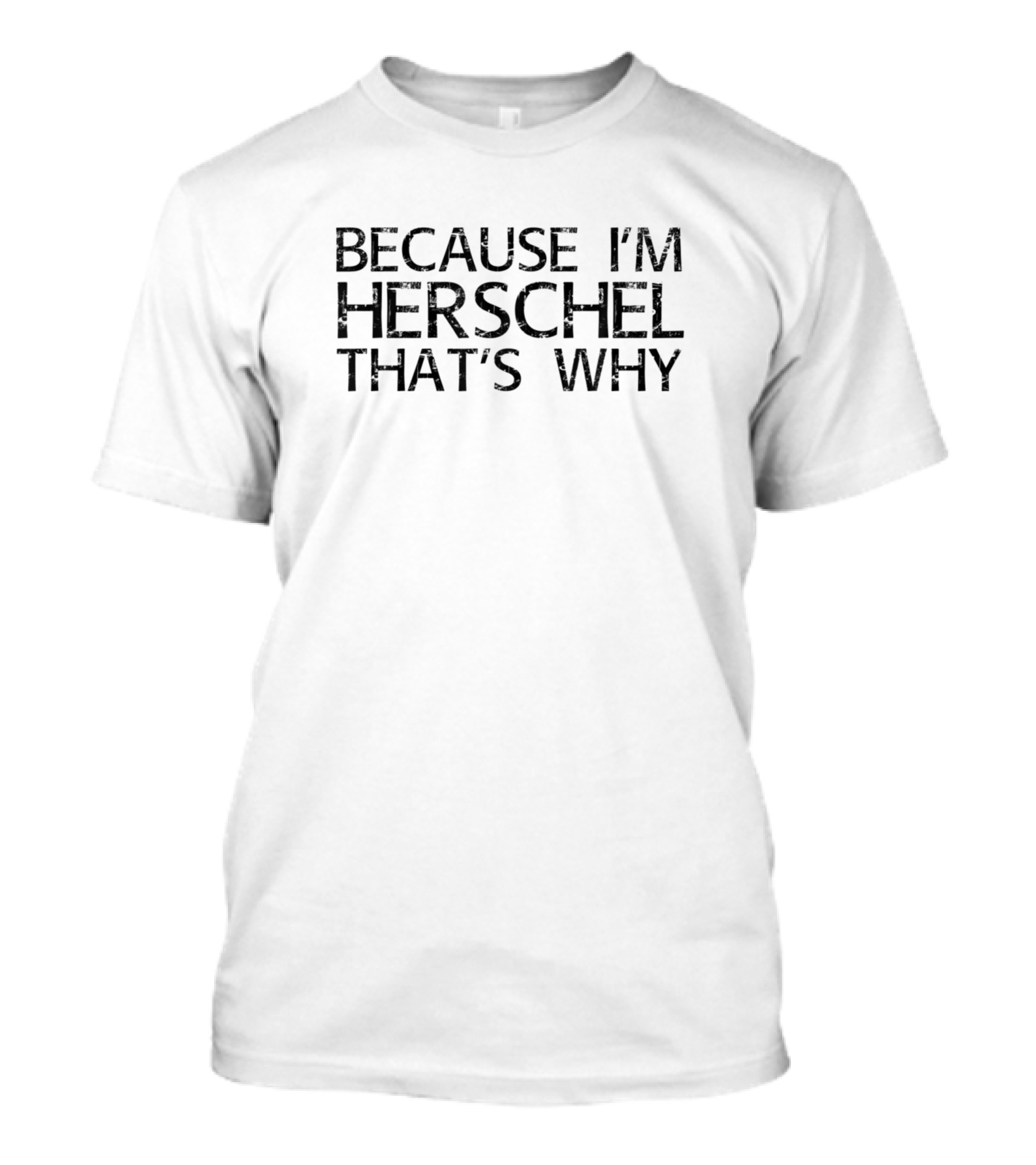 Because I'm Herschel That's Why T-Shirt