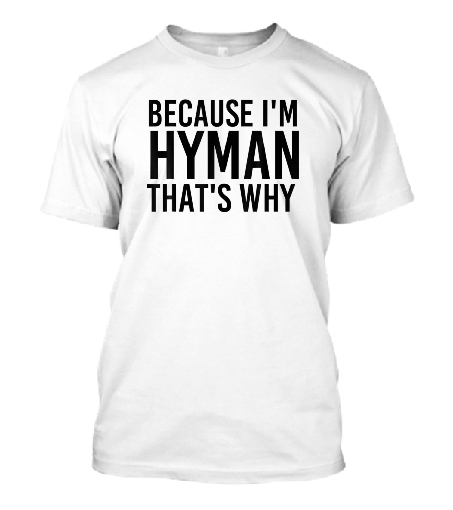 Because I'm Hyman That's Why Funny Personalized Name T-Shirt