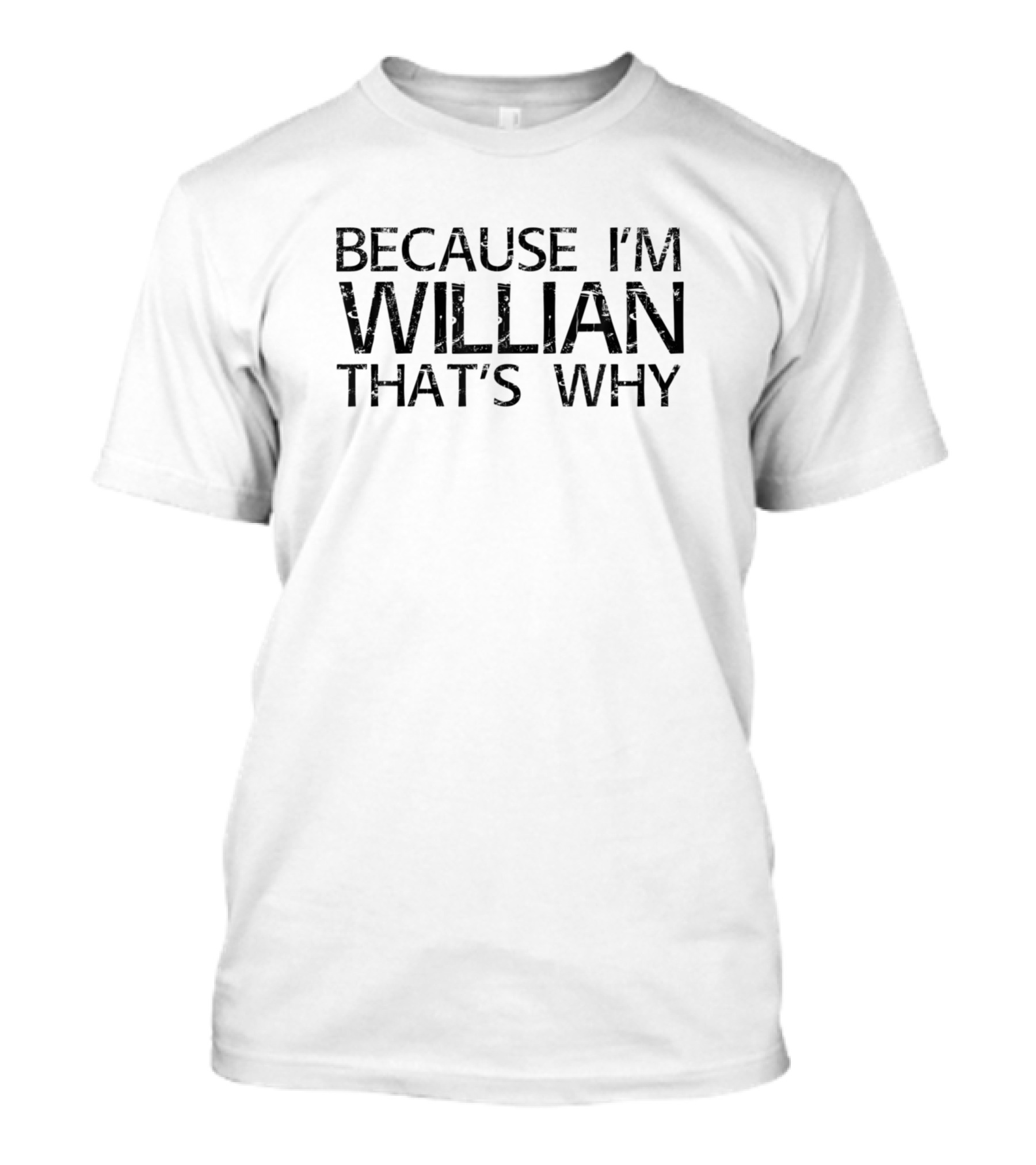 Because I'm Willian That's Why Funny Personalized T-Shirt