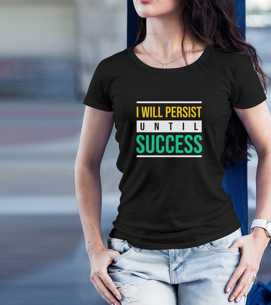 I Will Persist Until Success Motivational T-Shirt