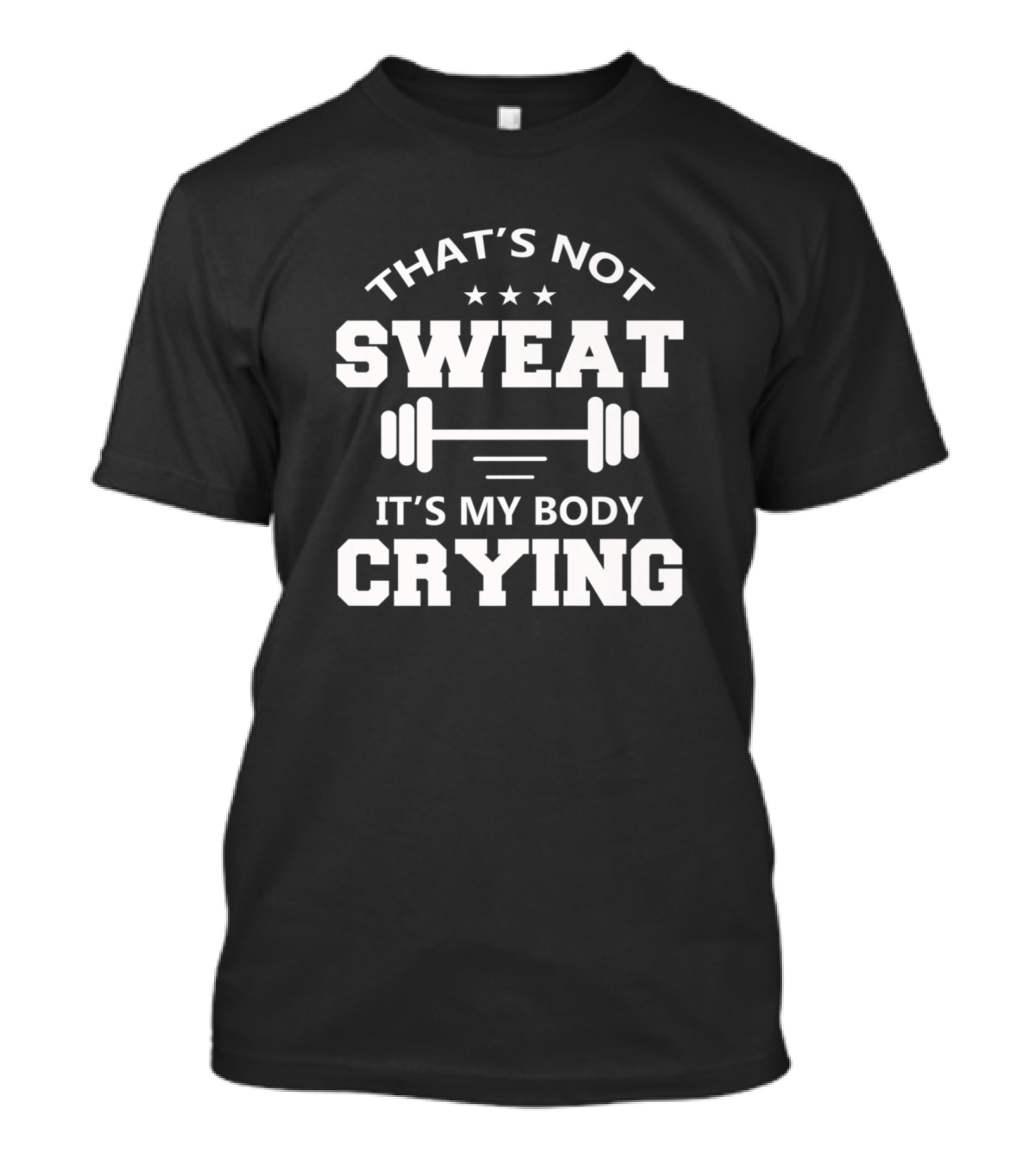 That's Not Sweat It's My Body Crying With Dumbbell T-Shirt