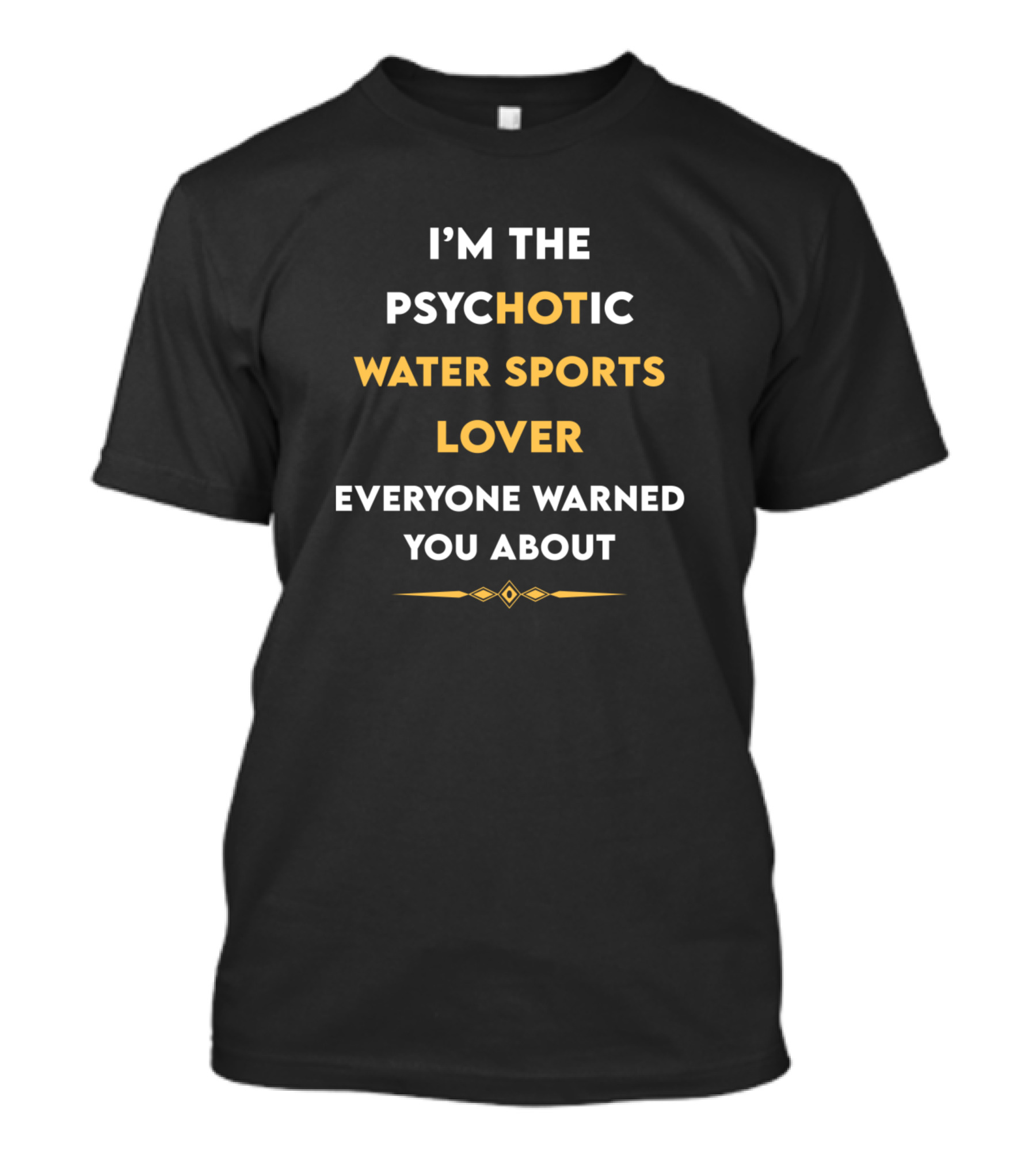 Psychotic Water Sports Lover Everyone Warned You About T-Shirt