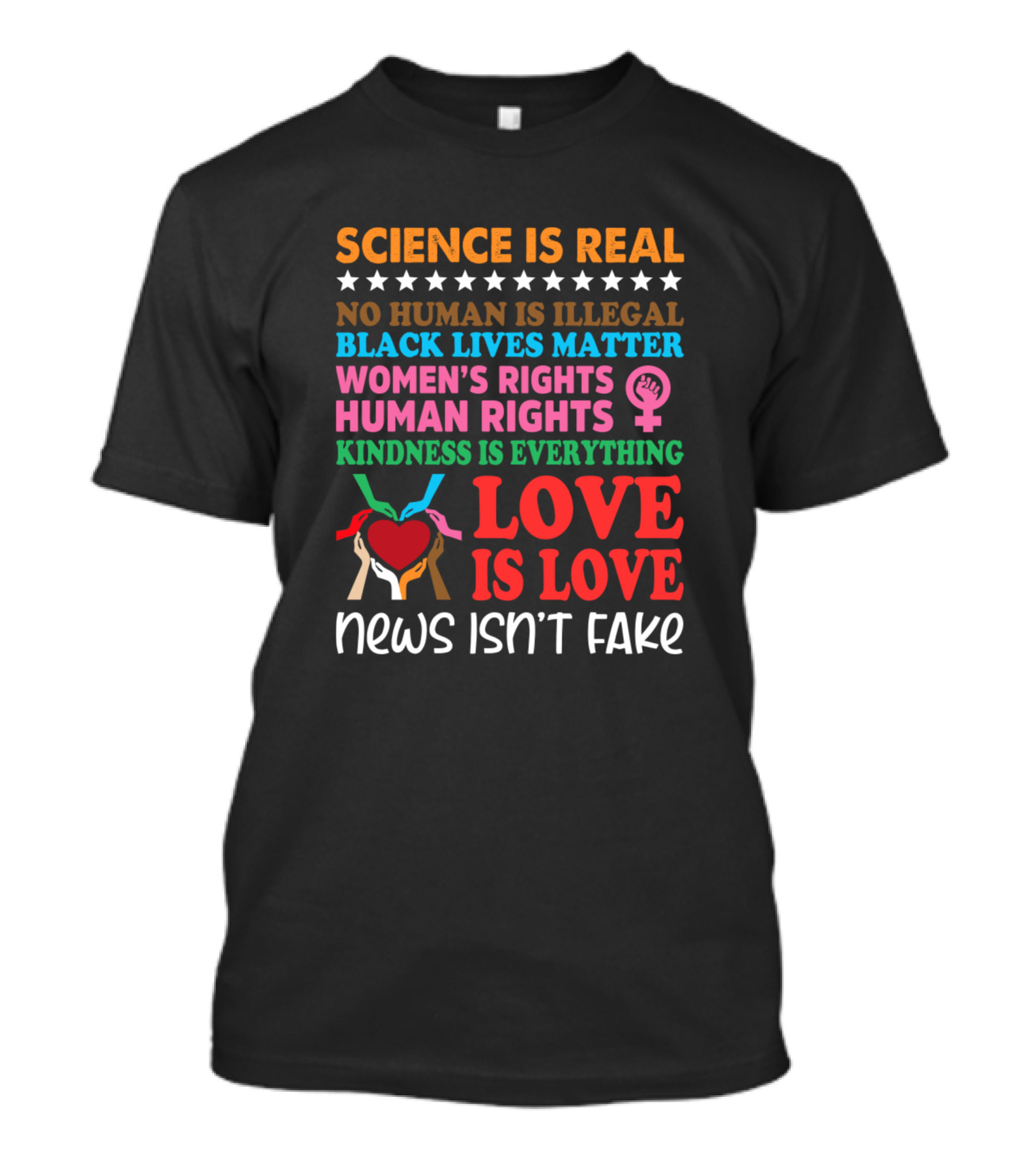 Science Is Real No Human Is Illegal Black Lives Matter Women's Rights Human Rights Kindness Is Everything Love Is Love News Isn't Fake T-Shirt