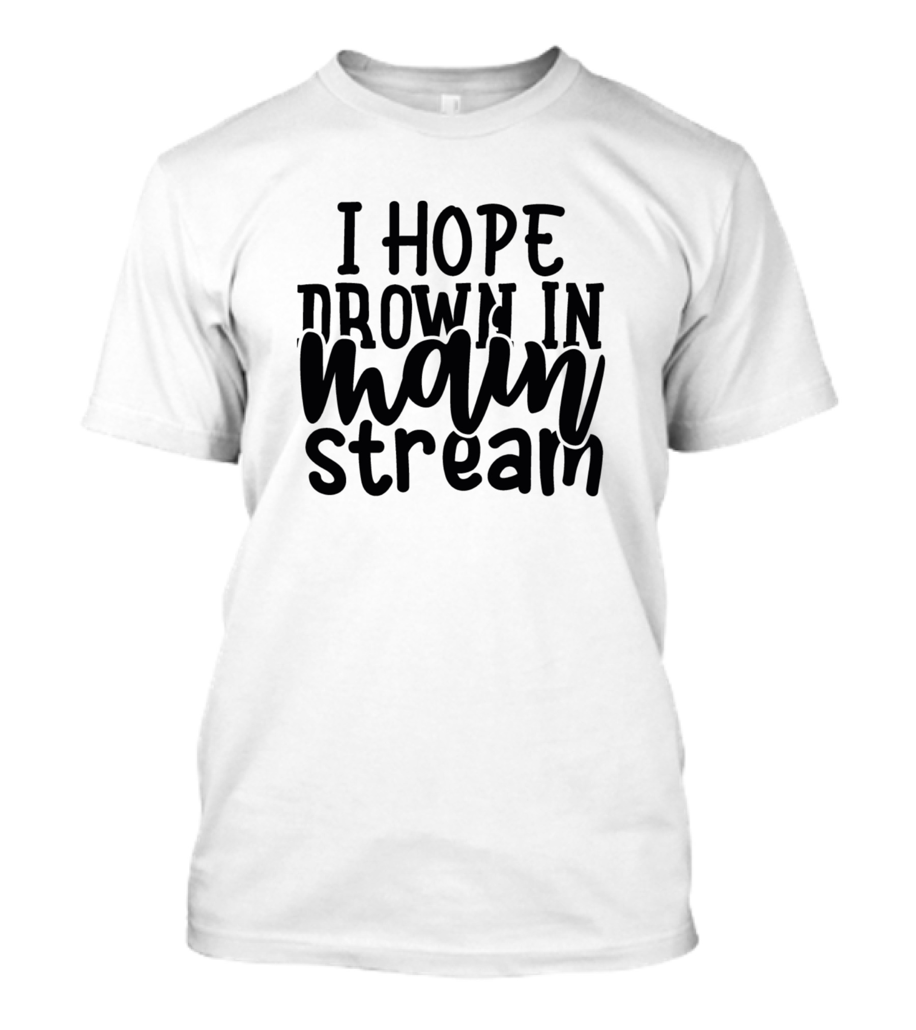 I Hope Drown In Main Stream T-Shirt