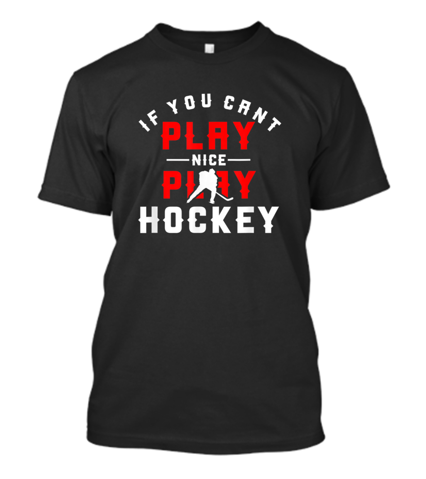 If You Can't Play Nice Play Hockey Ice Hockey Player Funny Game Fan T-Shirt