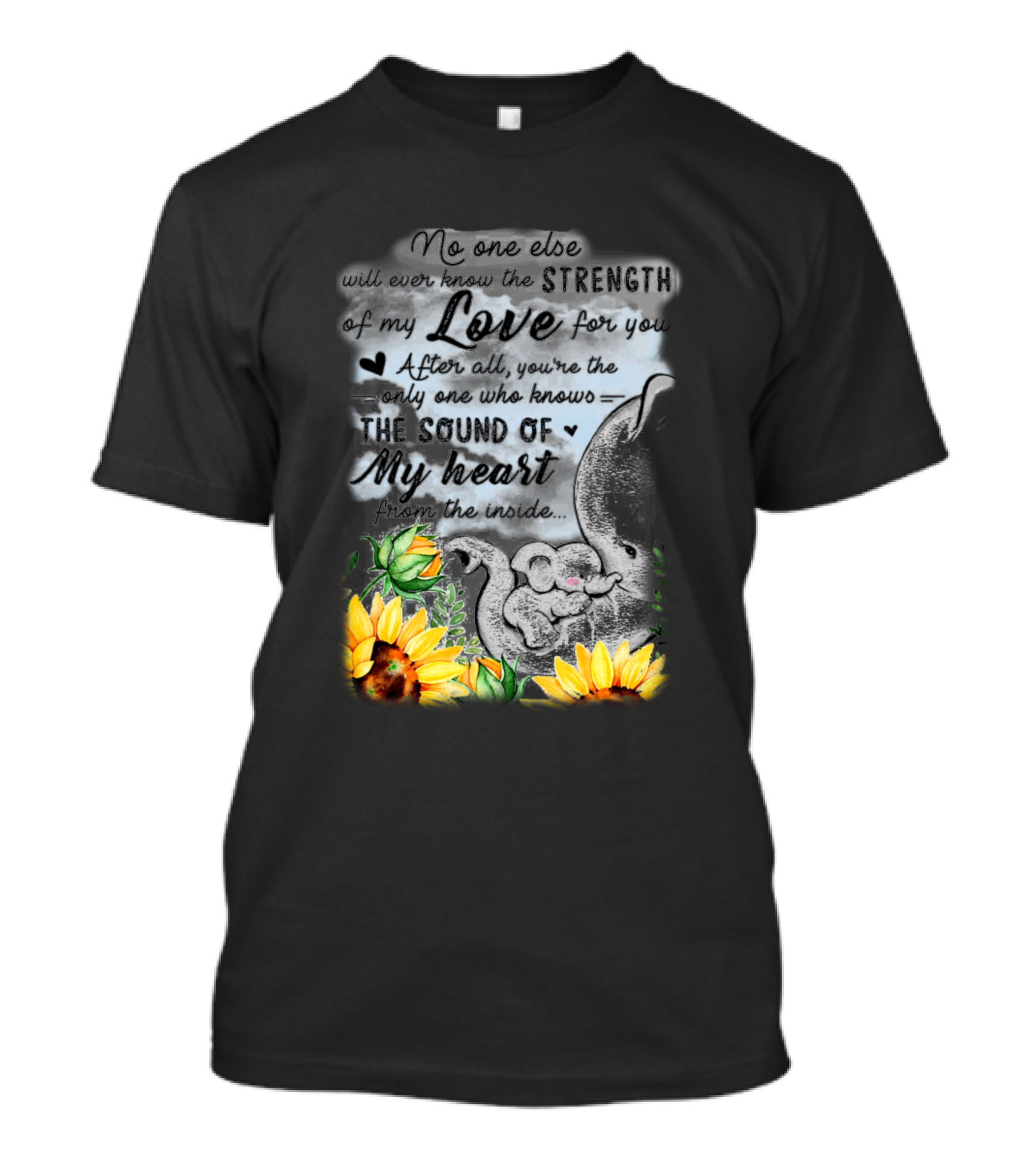 No One Else Will Ever Know The Strength Of My Love For You Elephant Sunflowers T-Shirt